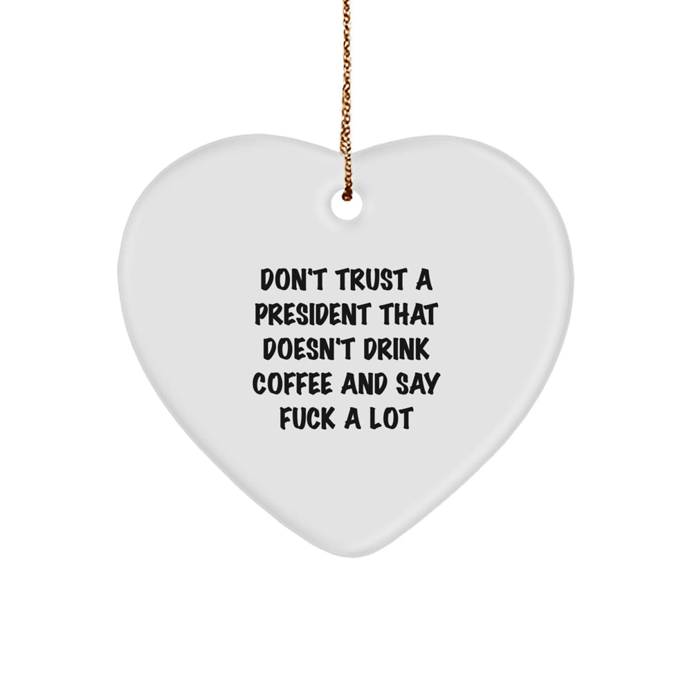 Funny President Gifts from Friends for Men - Heart Ornament with Don't Trust A President That Doesn't Drink Coffee And Say F--k A Lot Quote - Image 1
