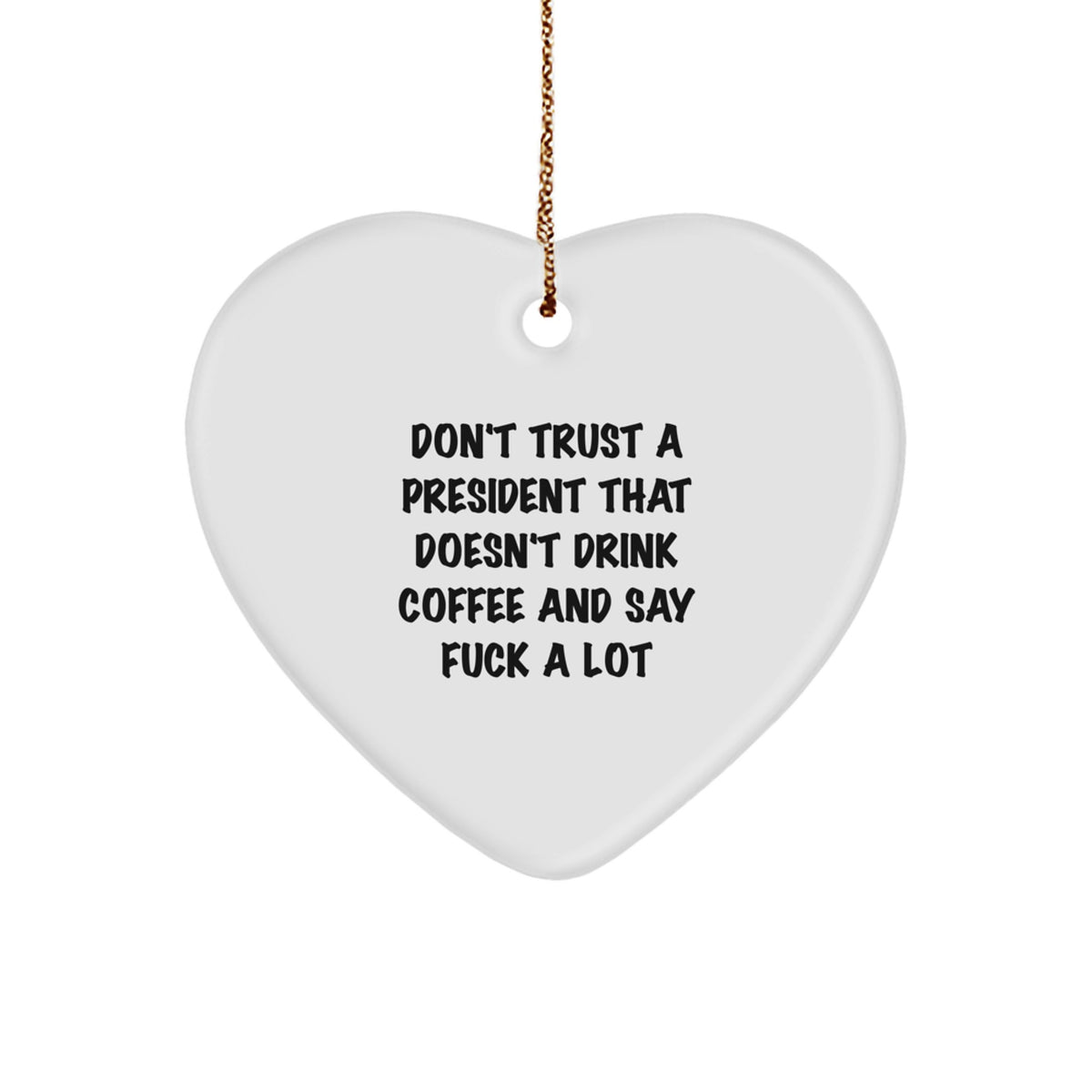Funny President Gifts from Friends for Men - Heart Ornament with Don't Trust A President That Doesn't Drink Coffee And Say F--k A Lot Quote - Image 1