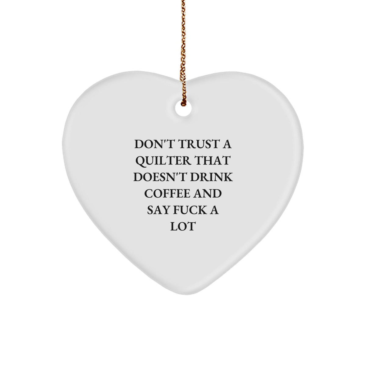 Funny Quilter Gifts from Friends and Family - Heart Ornament for Christmas, 'Don't Trust A Quilter That Doesn't Drink Coffee...' - Image 1