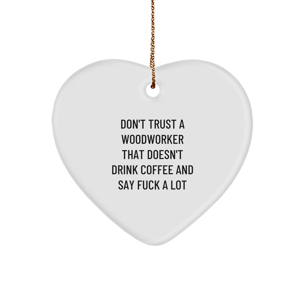 Funny Woodworker Gifts from Friends to Family for Christmas - Heart Ornament with Sublimation Print - 'Don't Trust A Woodworker That Doesn't Drink Coffee And Say F--k A Lot' - Image 1