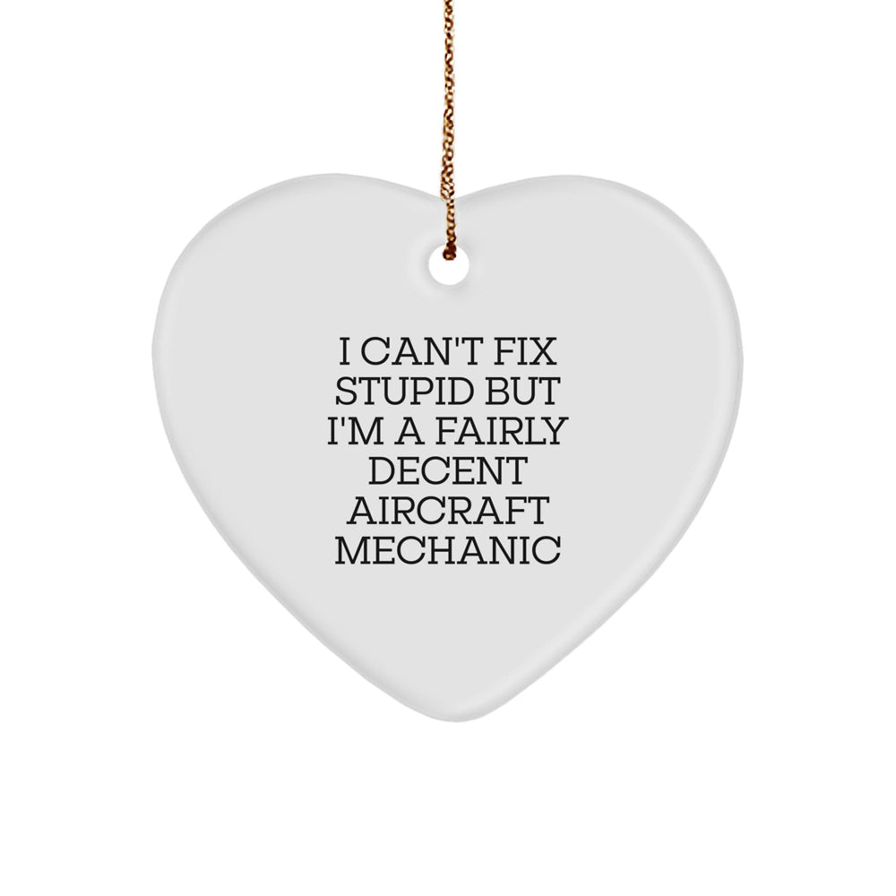 Funny Aircraft Mechanic Gifts from Men for Friends Christmas Unique Heart Ornament, I Cant Fix Stupid But Im A Fairly Decent Aircraft Mechanic - Image 1