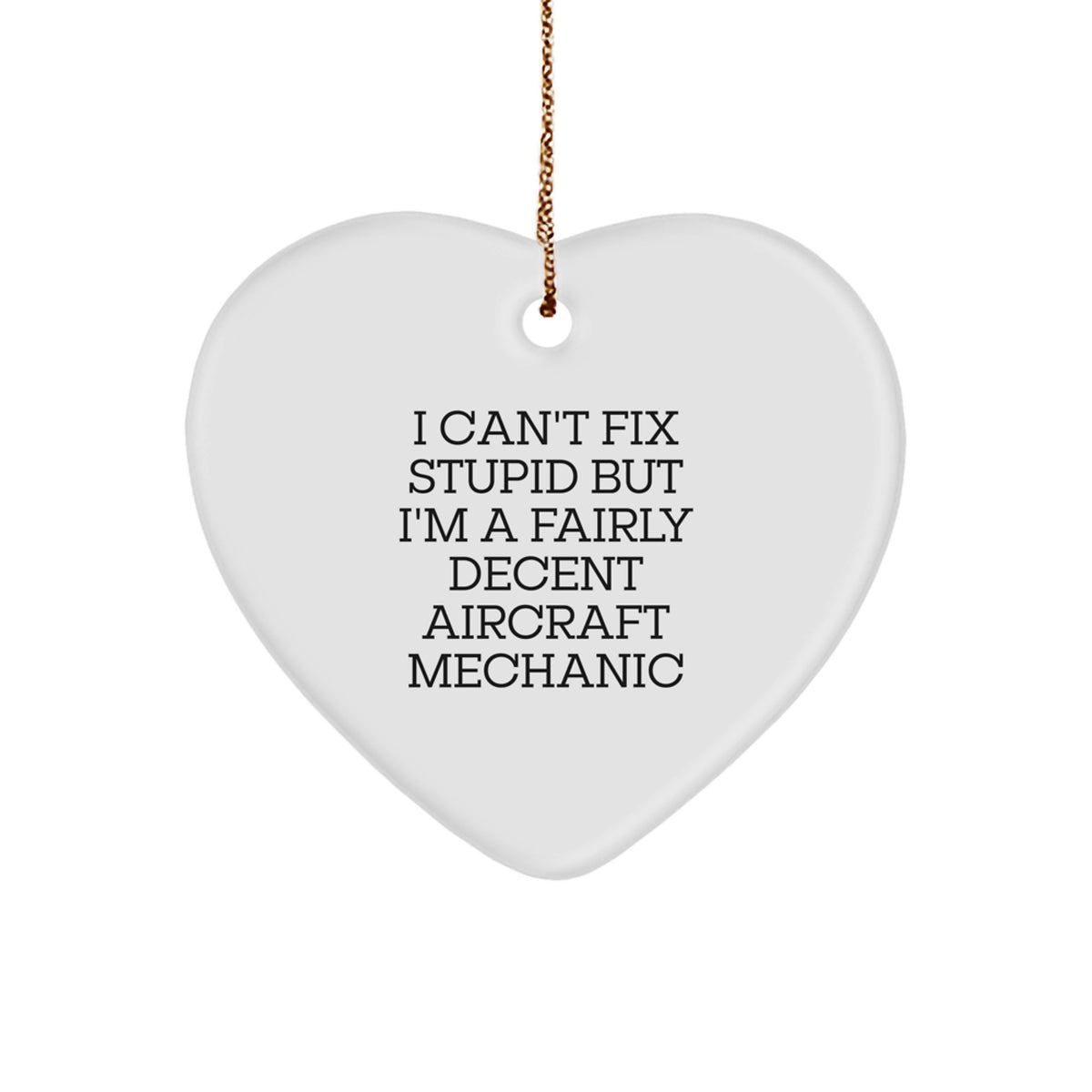 Funny Aircraft Mechanic Gifts from Men for Friends Christmas Unique Heart Ornament, I Cant Fix Stupid But Im A Fairly Decent Aircraft Mechanic - Image 1