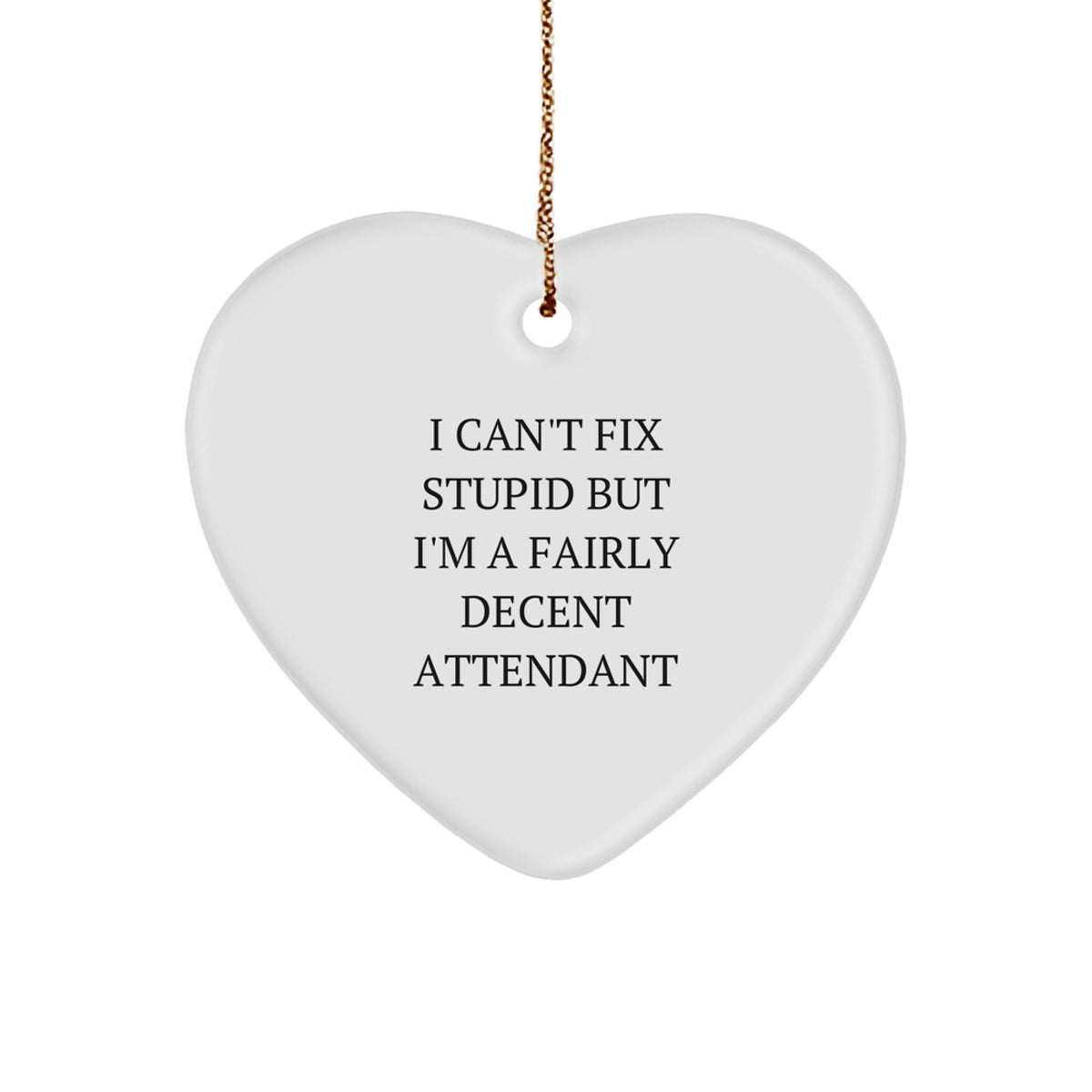 Funny Attendant Gifts, Heart Ornament, 'I Can't Fix Stupid But I'm A Fairly Decent Attendant' Christmas Unique - Image 1