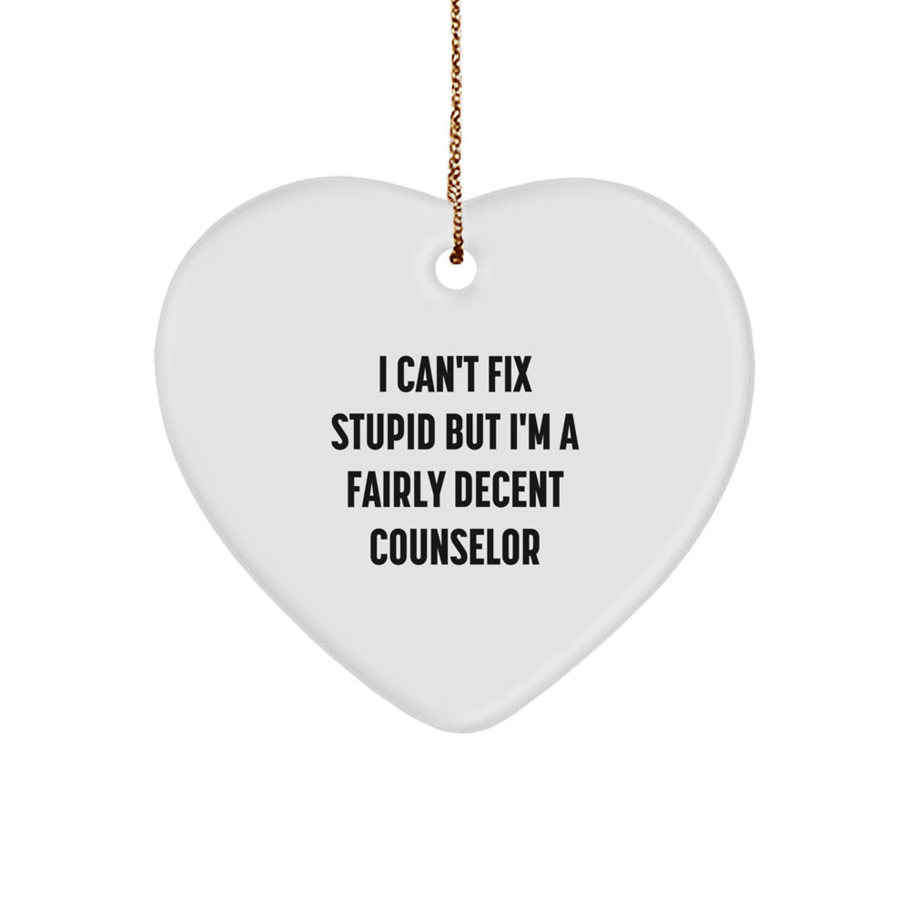Funny Counselor Gift for Men Women Friends Family - Heart Ornament with 'I Can't Fix Stupid But I'm A Fairly Decent Counselor' Quote - Christmas Unique Gifts from Men to Coworkers - Image 1