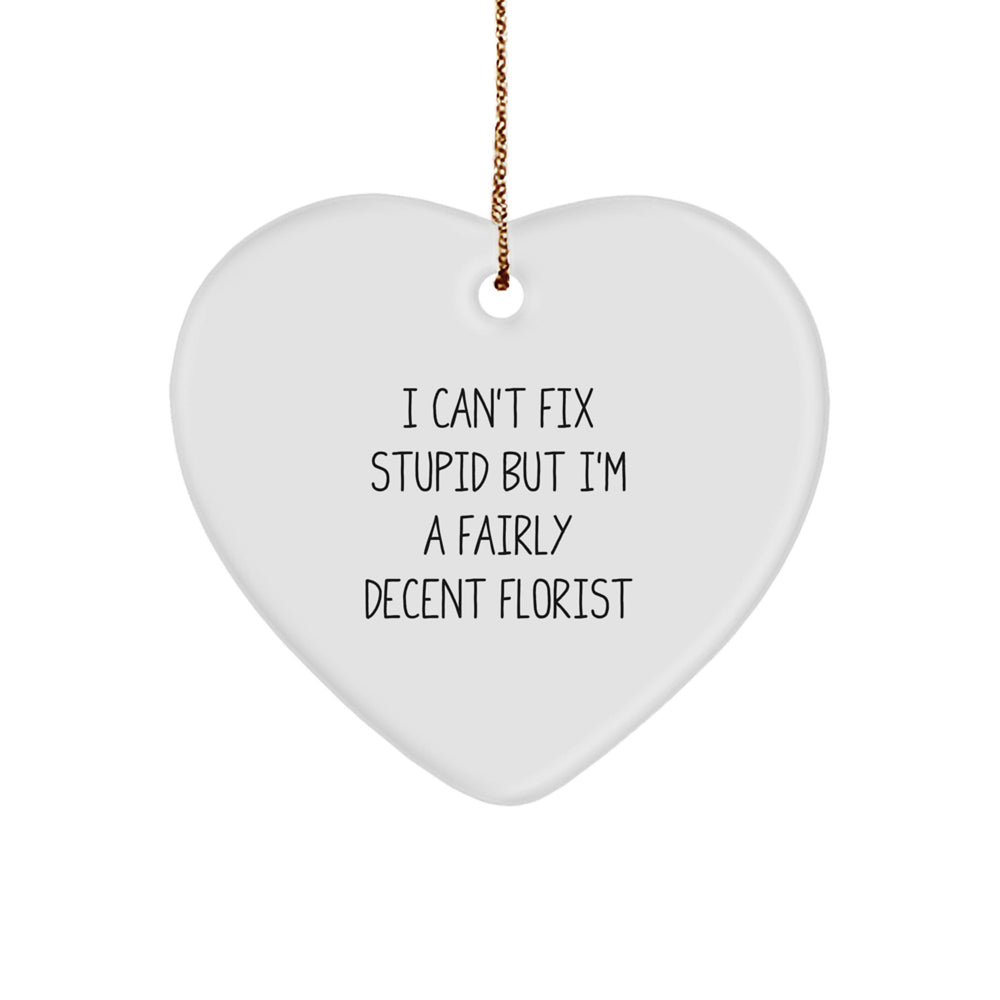 Funny Florist Gifts from Men to Women - Heart Ornament with I Cant Fix Stupid But Im A Florist Quote, Perfect for Florist Friends and Family at Christmas - Image 1