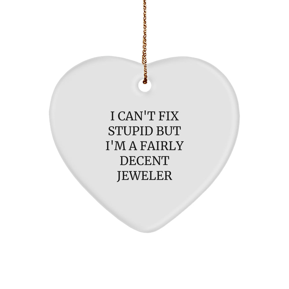 Funny Jeweler Gifts from Men, Heart Ornament for Friends, Christmas Unique Jeweler Decorations with 'I Can't Fix Stupid But I'm A Fairly Decent Jeweler' Quote - Heart Shaped MDF with Gold Cord - Image 1