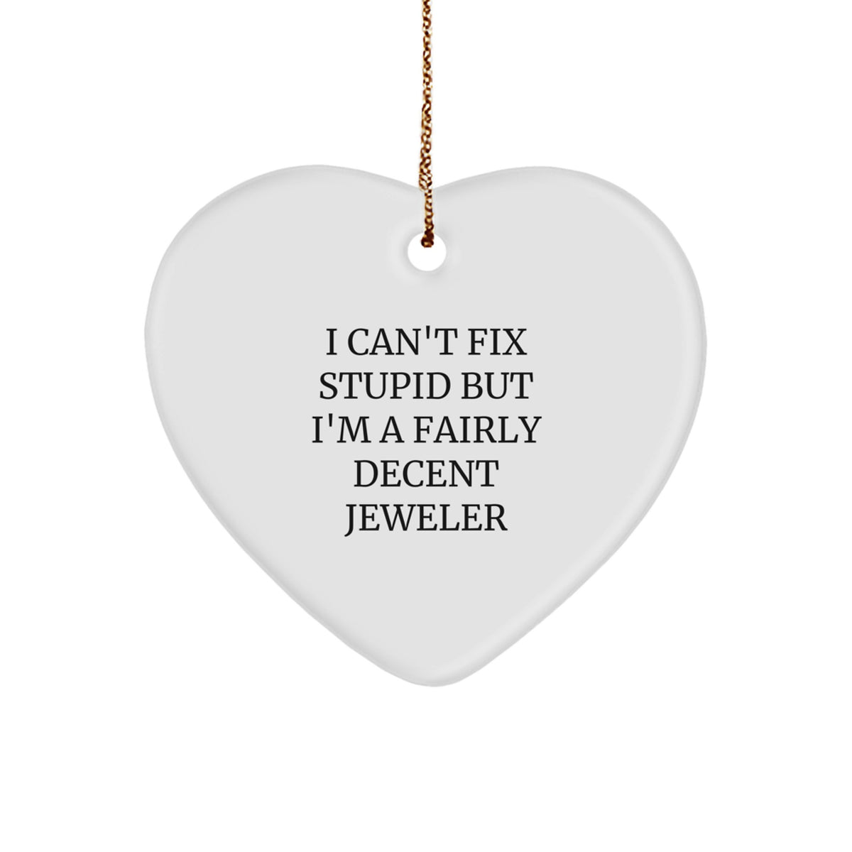 Funny Jeweler Gifts from Men, Heart Ornament for Friends, Christmas Unique Jeweler Decorations with 'I Can't Fix Stupid But I'm A Fairly Decent Jeweler' Quote - Heart Shaped MDF with Gold Cord - Image 1