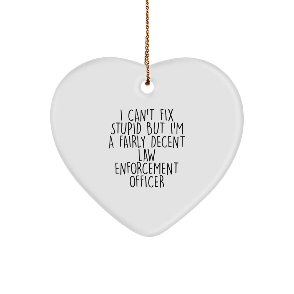 Funny Law Enforcement Officer Heart Ornament Gifts for Men from Friends and Family - I Can't Fix Stupid But I'm A Fairly Decent - Image 1