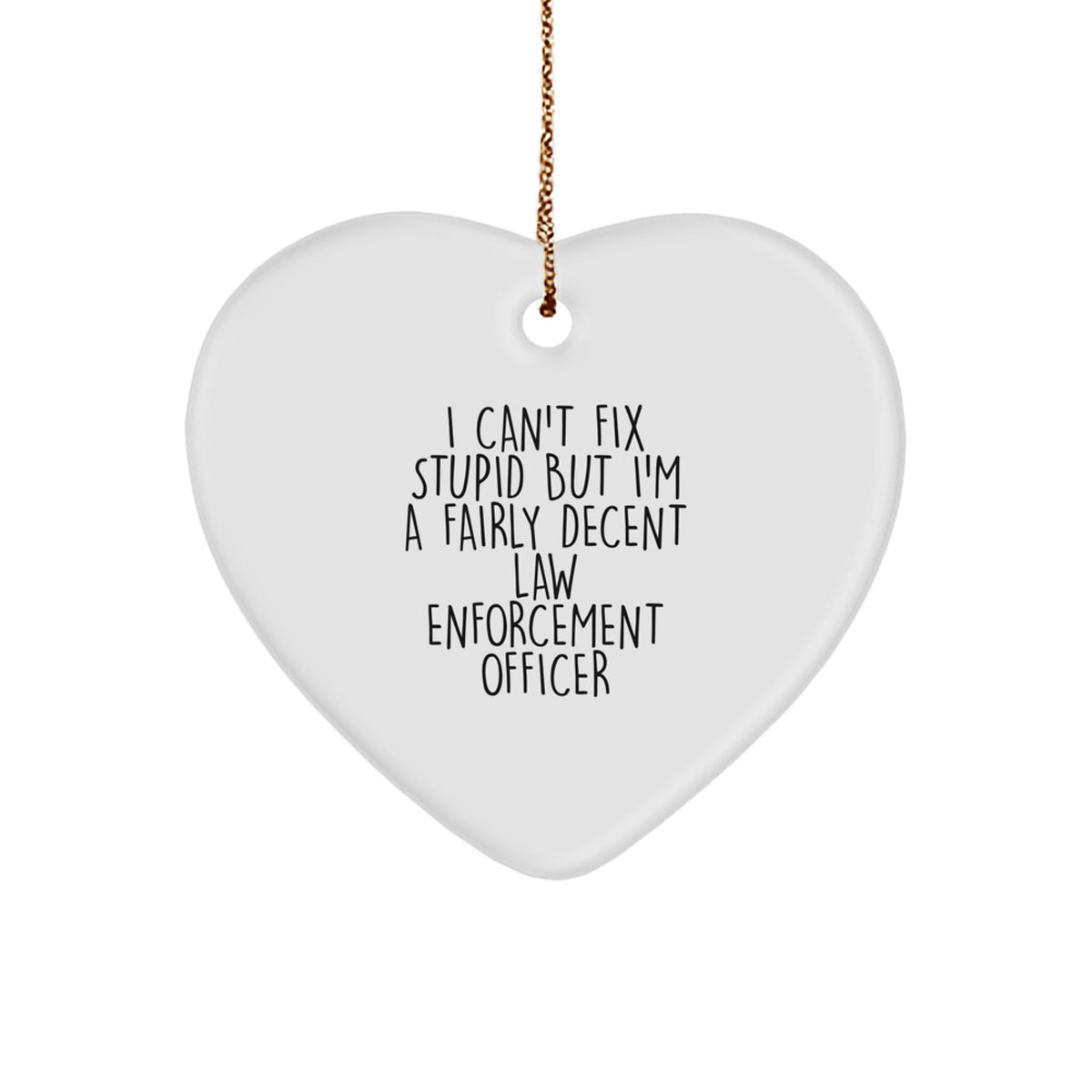 Funny Law Enforcement Officer Heart Ornament Gifts for Men from Friends and Family - I Can't Fix Stupid But I'm A Fairly Decent - Image 1