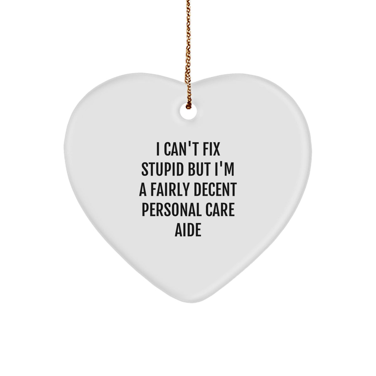 Funny Personal Care Aide Gifts from Friends, Heart Ornament, 'I Can't Fix Stupid But I'm A Fairly Decent Personal Care Aide', Christmas Unique Gifts for Personal Care Aide - Image 1