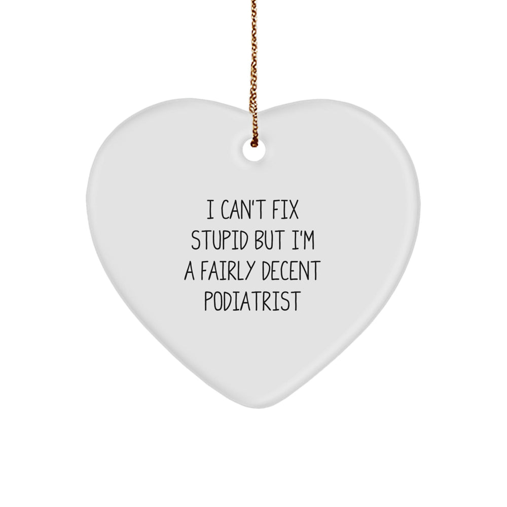 Funny Podiatrist Gifts, 'I Can't Fix Stupid But I'm A Fairly Decent Podiatrist' Heart Ornament for Christmas Memorable Presents, Gifts from Friends to Podiatrists - Image 1