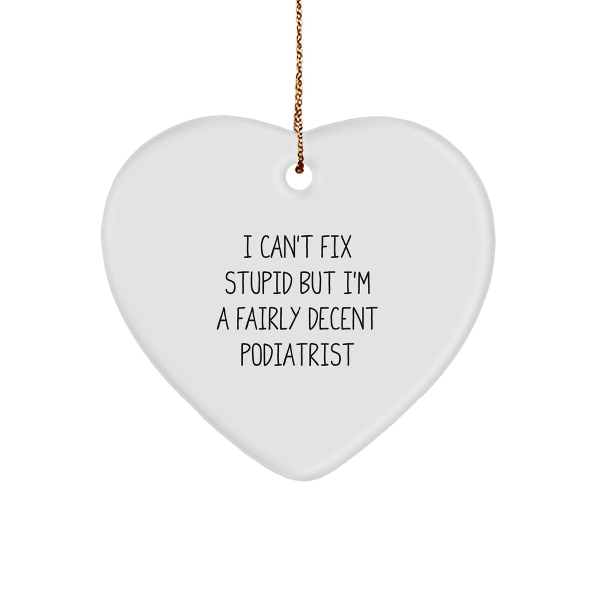 Funny Podiatrist Gifts, 'I Can't Fix Stupid But I'm A Fairly Decent Podiatrist' Heart Ornament for Christmas Memorable Presents, Gifts from Friends to Podiatrists - Image 1