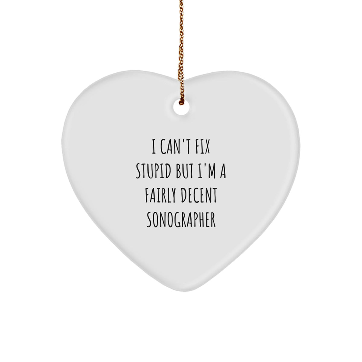 Funny Sonographer Christmas Unique Gifts from Friends to Family - Heart Ornament with I 'Can't Fix Stupid' Quote, Unique Sonographer Heart Decor - Image 1