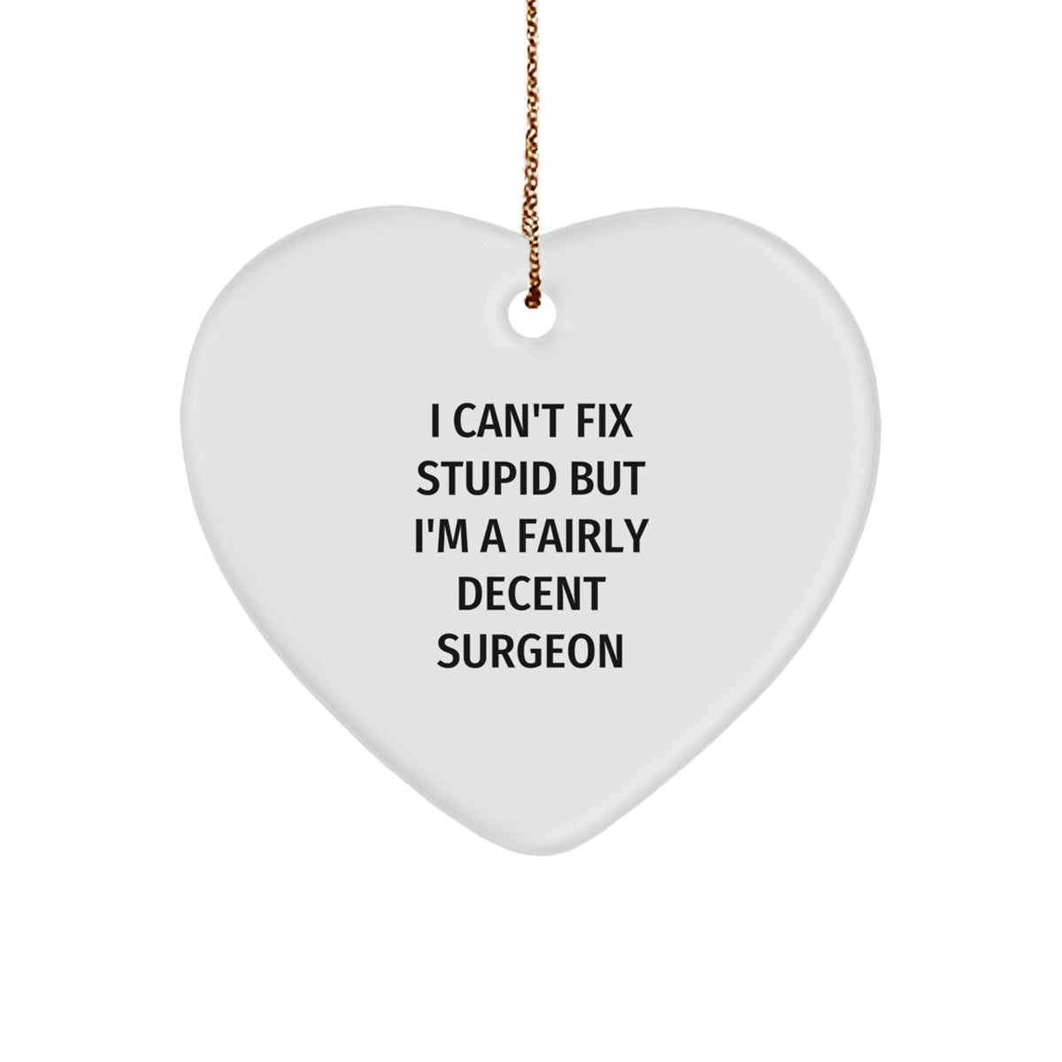 Funny Heart Ornament Gifts from Friends for Surgeon Men, Christmas Unique Decorations, I Can't Fix 'Stupid' But I'm A Fairly Decent Surgeon - Image 1