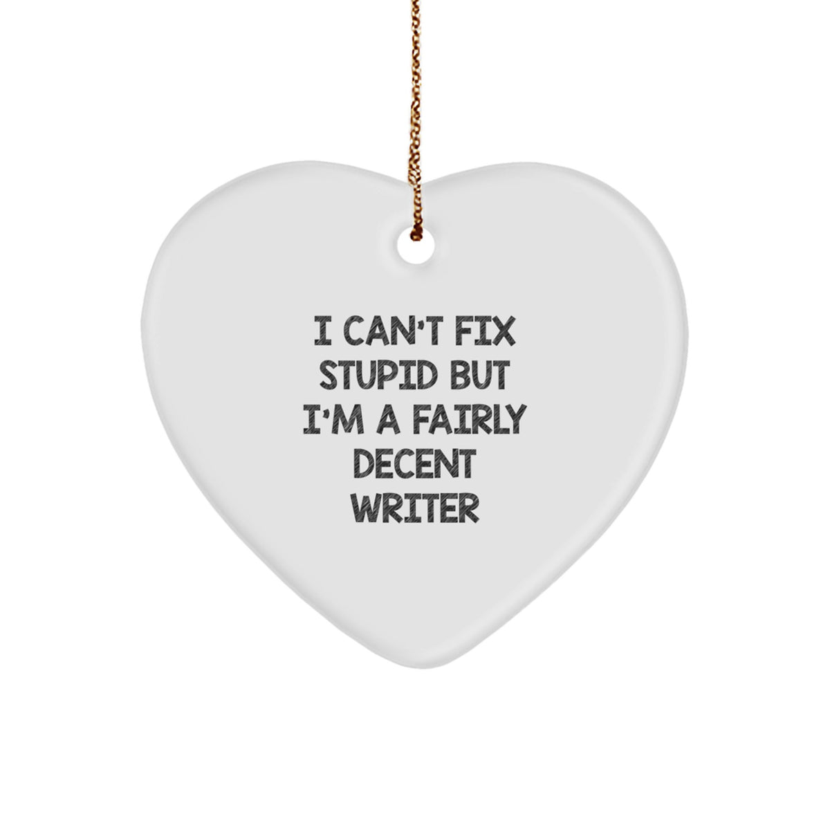 Funny Writer Christmas Unique Gifts from Friends for Men - 'I Can't Fix Stupid But I'm A Fairly Decent Writer' Heart Ornament - Image 1