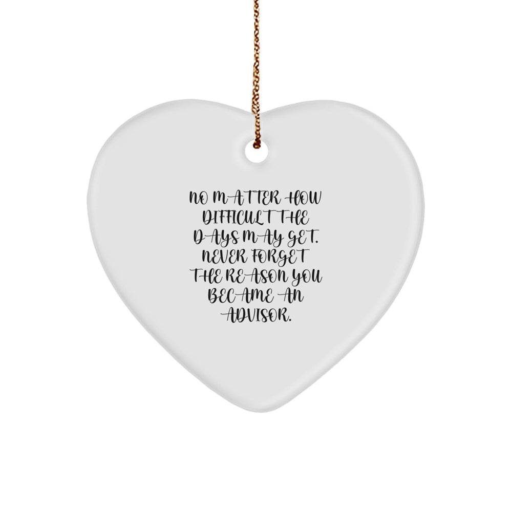Funny Advisor Gifts from Friends, Heart Ornament No Matter How Difficult The Days May Get Never Forget The Reason You Became An Advisor Christmas Unique Gifts for Advisor - Image 1