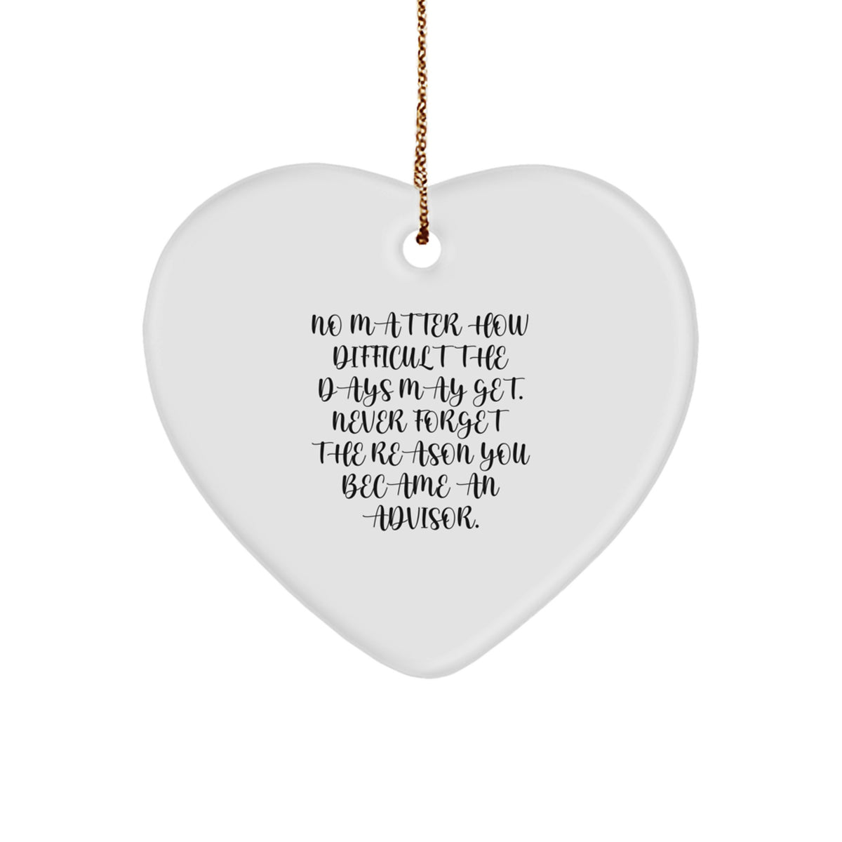 Funny Advisor Gifts from Friends, Heart Ornament No Matter How Difficult The Days May Get Never Forget The Reason You Became An Advisor Christmas Unique Gifts for Advisor - Image 1