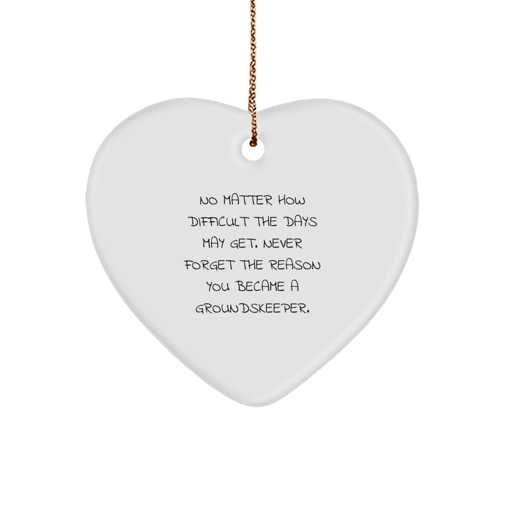 Funny groundskeeper Gifts from Family - Heart Ornament, No Matter How Difficult The Days May Get. Never Forget The Reason You Became A groundskeeper. - Image 1