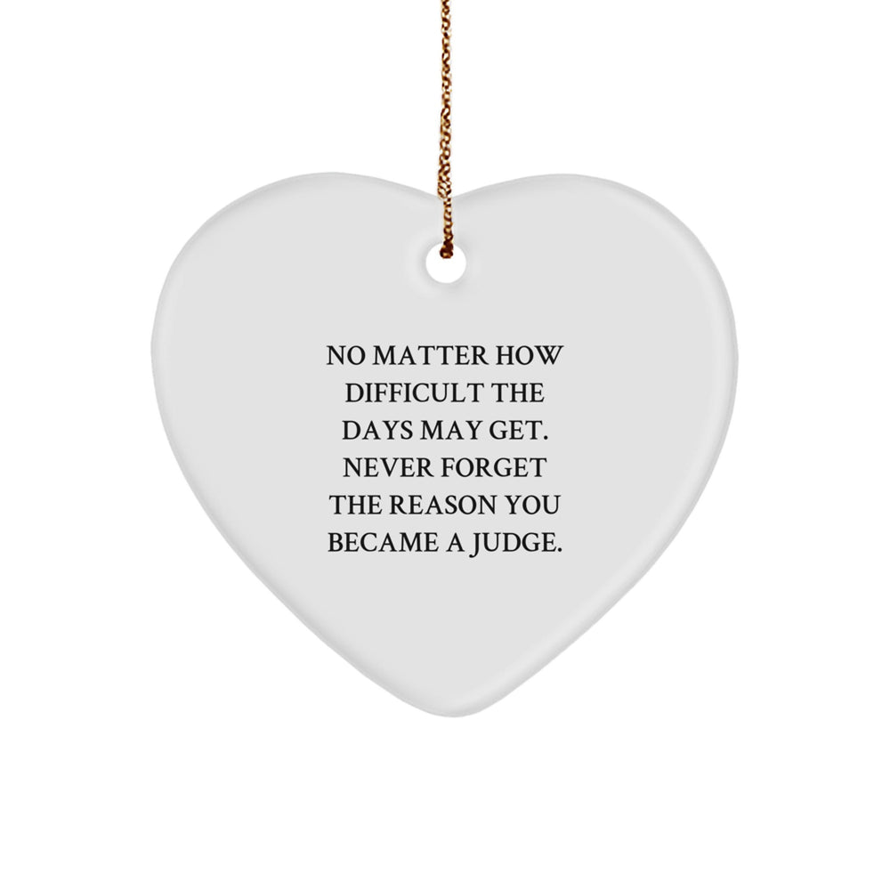 Funny Judge Gift, Inspirational Heart Ornament for Christmas, Gifts from Family, Friends, or Men to Judge, 'No Matter How Difficult The Days May Get',
Judge Heart Shaped Gift - Image 1