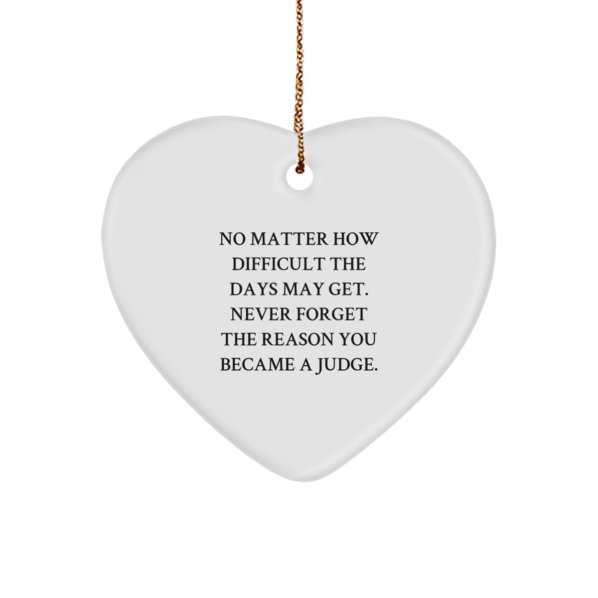 Funny Judge Gift, Inspirational Heart Ornament for Christmas, Gifts from Family, Friends, or Men to Judge, 'No Matter How Difficult The Days May Get',
Judge Heart Shaped Gift - Image 1