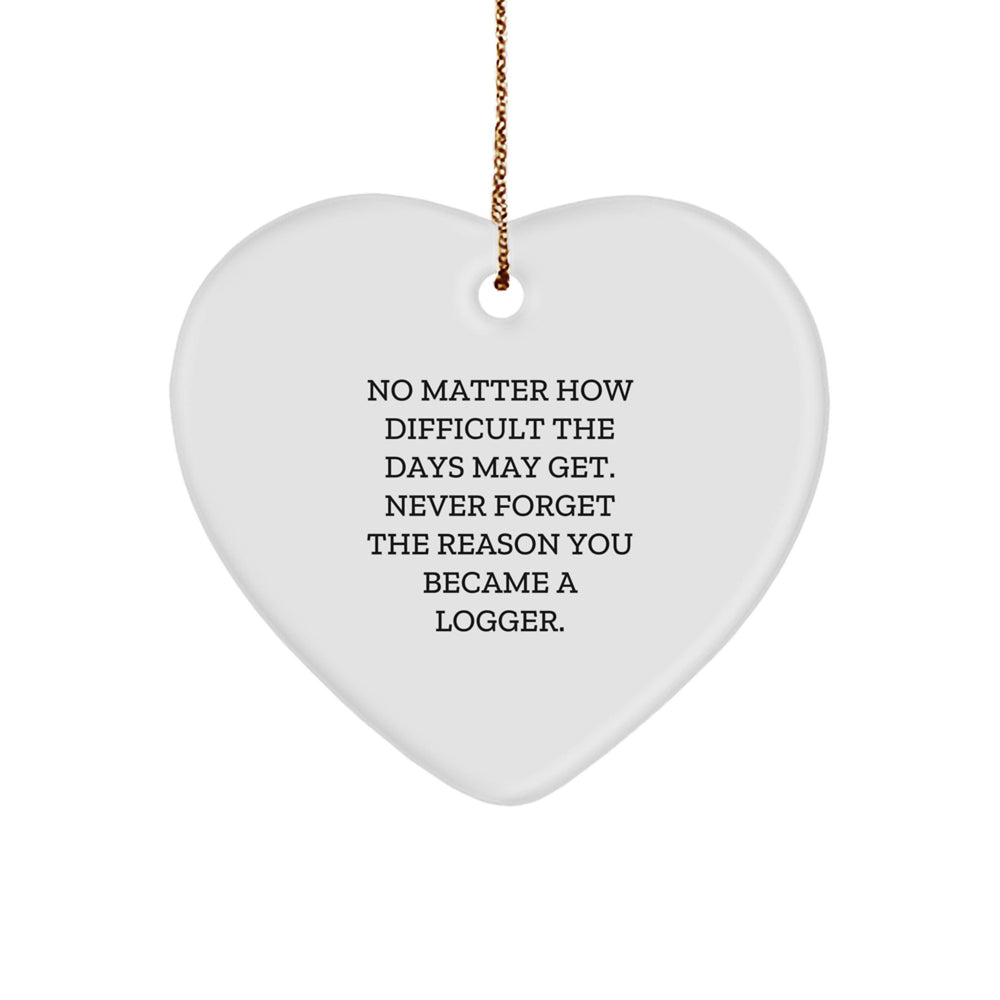 Logger Inspirational Gifts from Men to Men, Heart Ornament with 'No Matter How Difficult The Days May Get' Quote, Perfect Christmas Unique Gifts for Logger Friends - Image 1