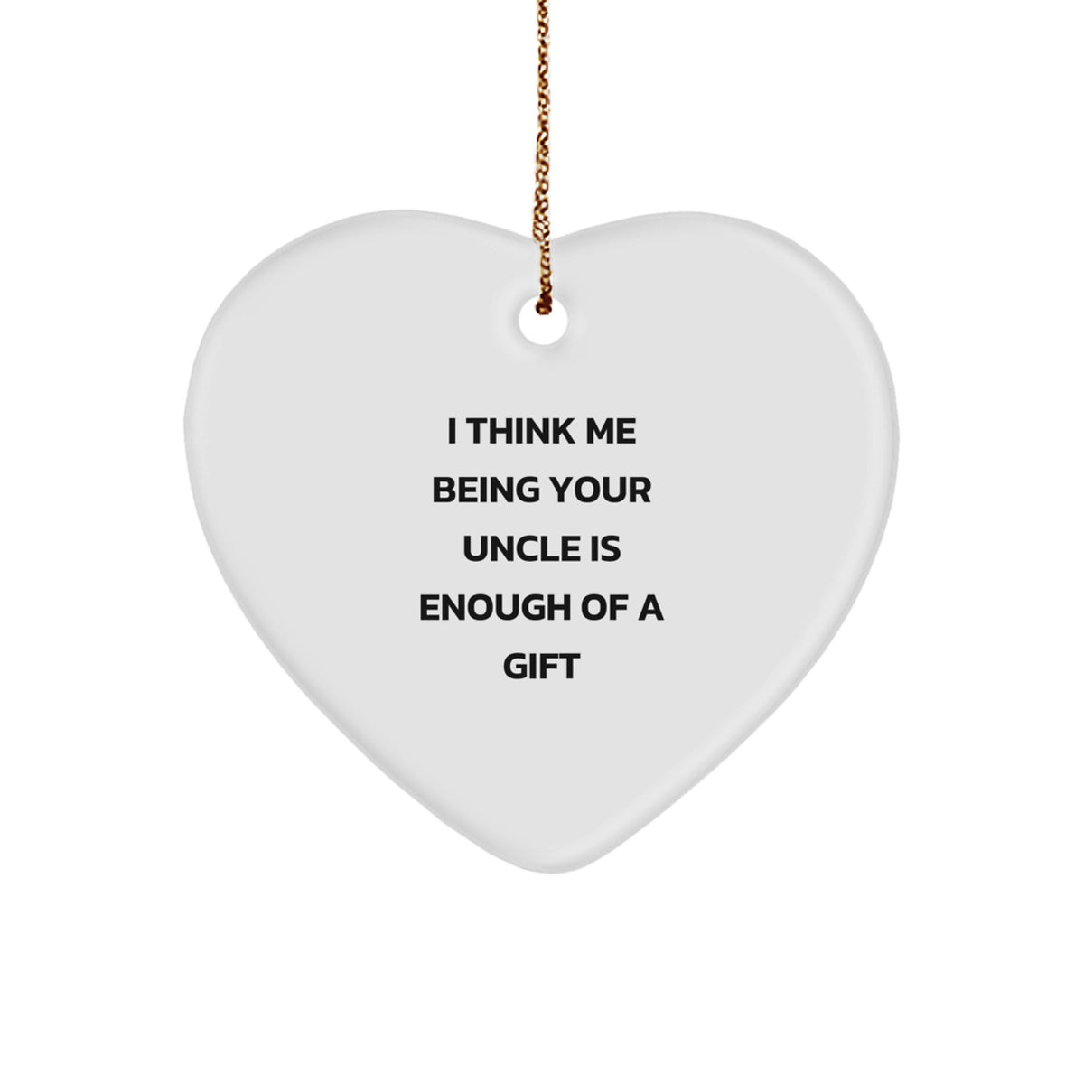 Uncle Gifts for Him, Heart Ornament with Funny Quote 'I Think Me Being Your Uncle Is Enough Of A Gift' - Gifts from Family, Unique Christmas Memorable Presents for Uncle - Image 1