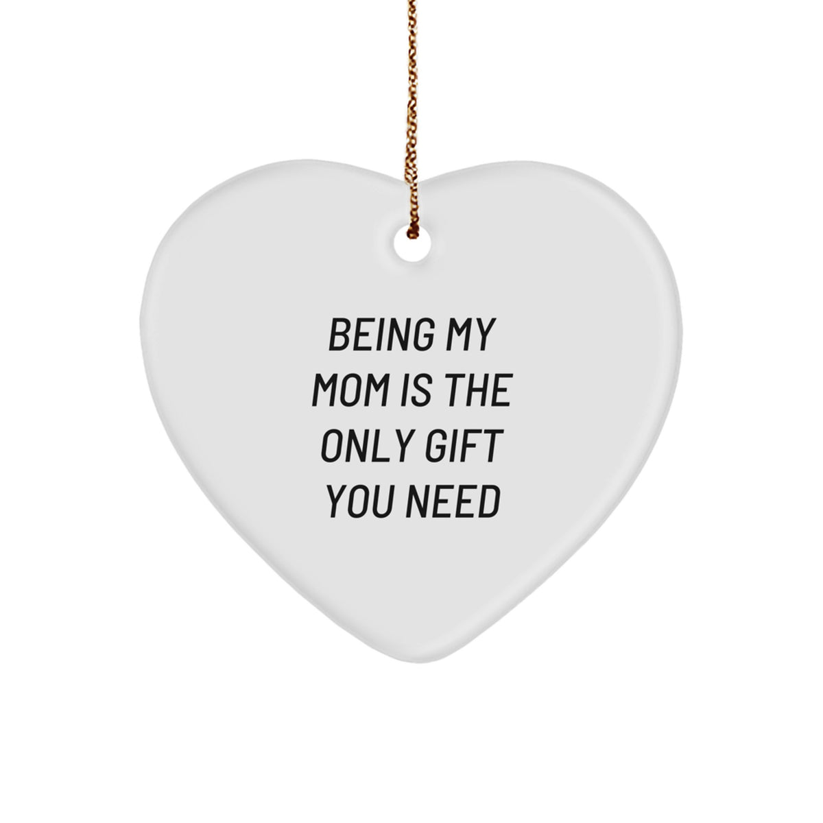 Gifts from Family - Heart Ornament Mom Christmas Memorable Present - 'Being My Mom Is The Only Gift You Need' Funny Quote - Image 1
