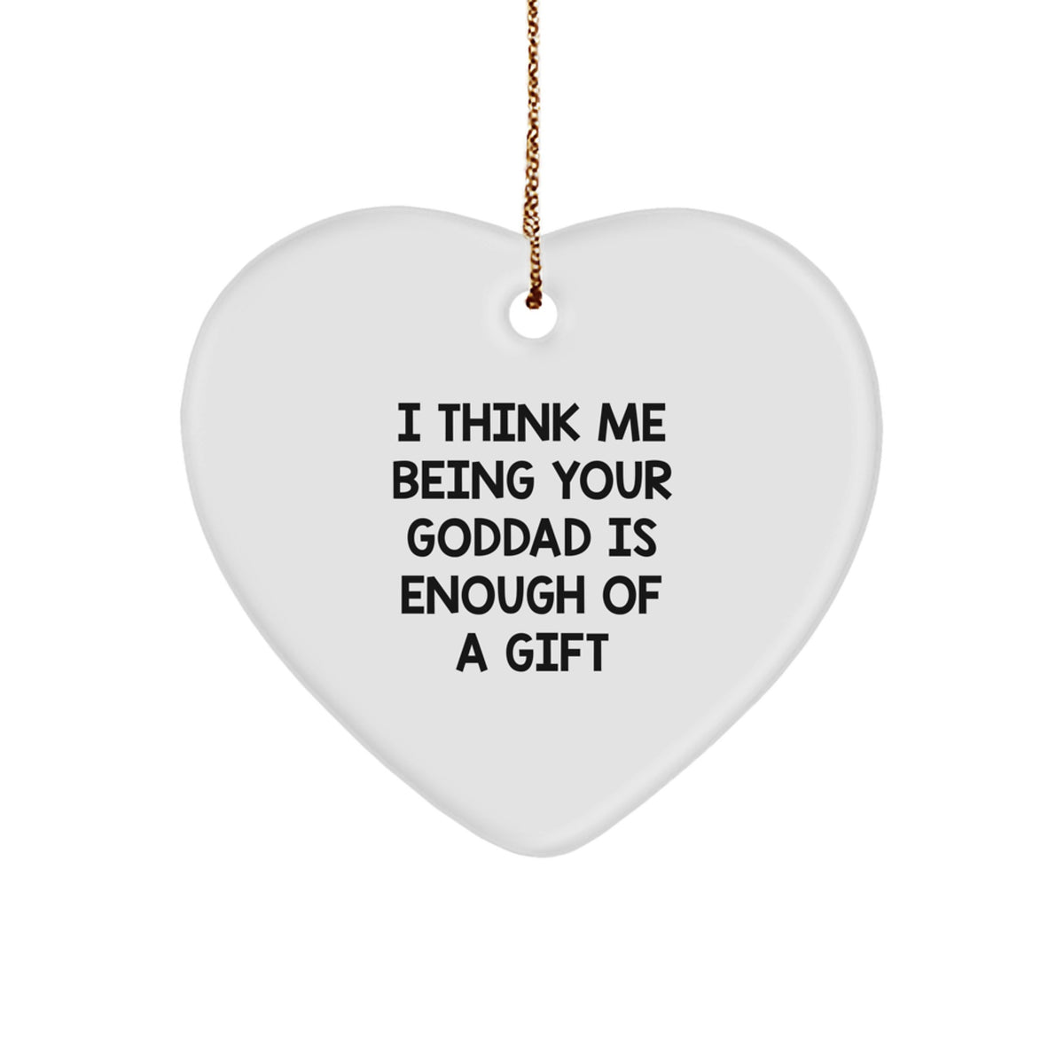Funny Goddad Gift, 'I Think Me Being Your Goddad Is Enough Of A Gift' Heart Ornament for Goddads, Unique Christmas Unique Gifts from Men to Goddads - Image 1