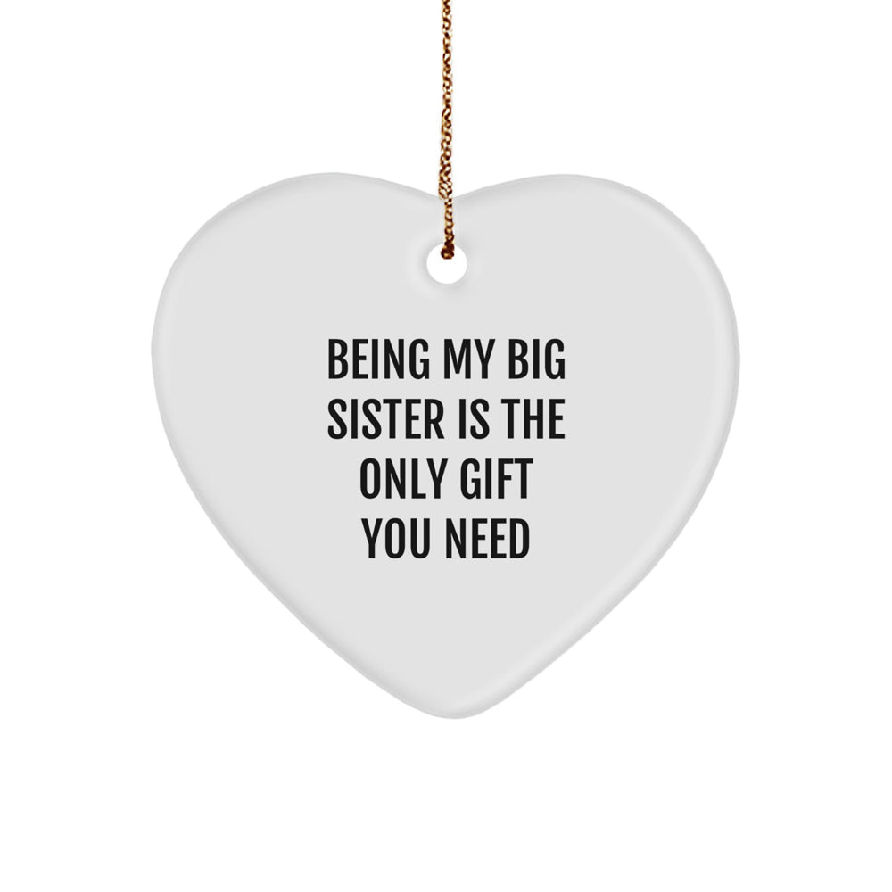 Funny Big Sister Gifts from Mom - Being My Big Sister Is The Only Gift You Need, Heart Ornament for Christmas Unique Gifts - Image 1