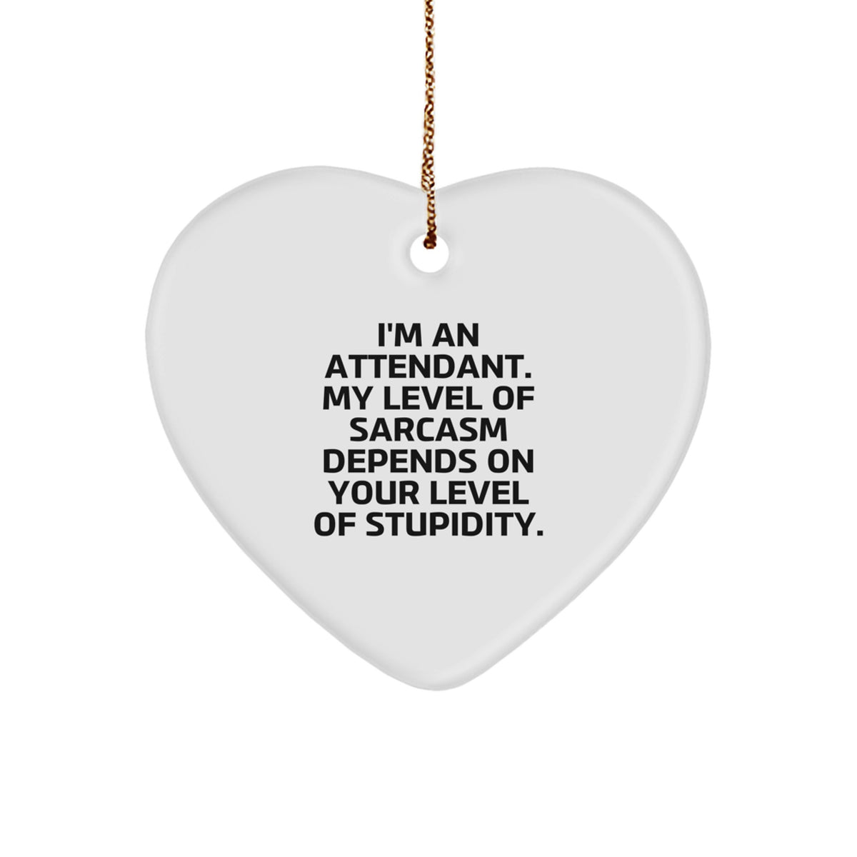 Funny Sarcasm Attendant Heart Ornament Gifts from Men for Christmas Unique Gifts, Cute Heart Shaped White MDF Heart Ornament with Gold Cord, Inspirational Attendant Gift - Image 1