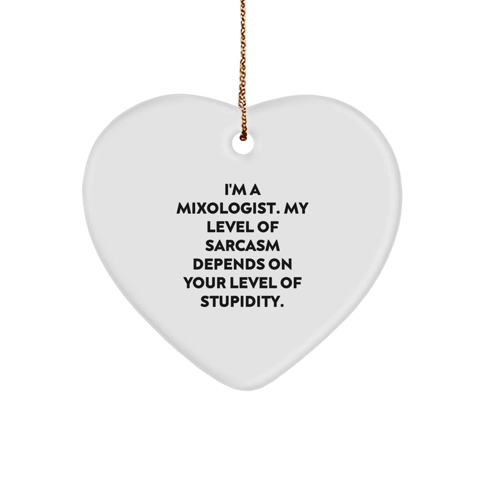Funny Sarcasm Mixologist Gifts from Friends for Christmas Heart Ornament, I'm A Mixologist, My Level Of Sarcasm Depends On Your Level Of Stupidity. - Image 1