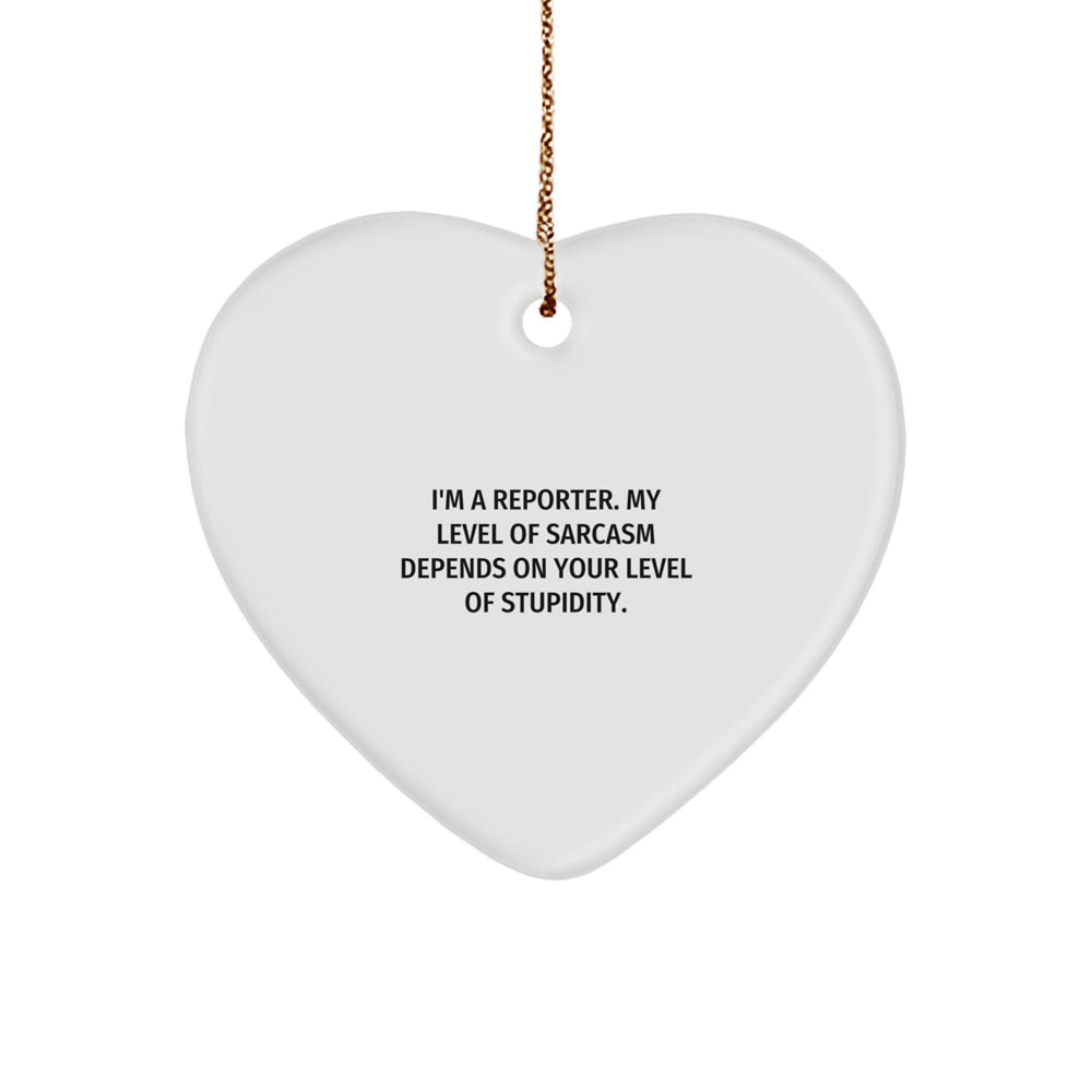 Funny Reporter Gifts for Christmas - Heart Ornament with 'I'm A Reporter. My Level Of Sarcasm Depends On Your Level Of Stupidity.' Quote, Gifts from Friends, Family, or Coworkers to Reporter - Image 1
