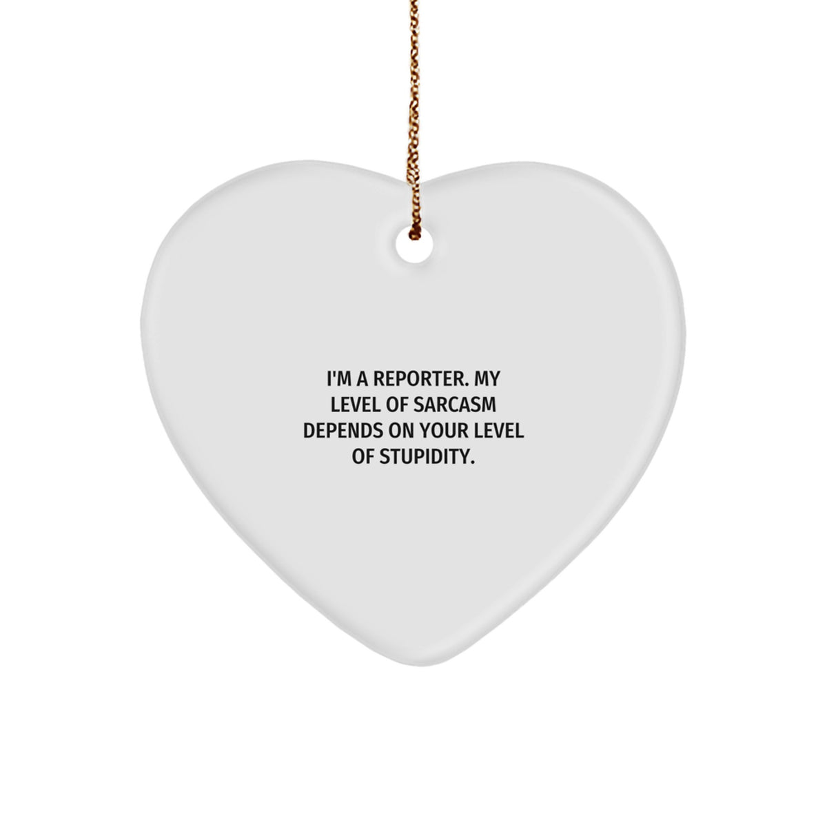 Funny Reporter Gifts for Christmas - Heart Ornament with 'I'm A Reporter. My Level Of Sarcasm Depends On Your Level Of Stupidity.' Quote, Gifts from Friends, Family, or Coworkers to Reporter - Image 1