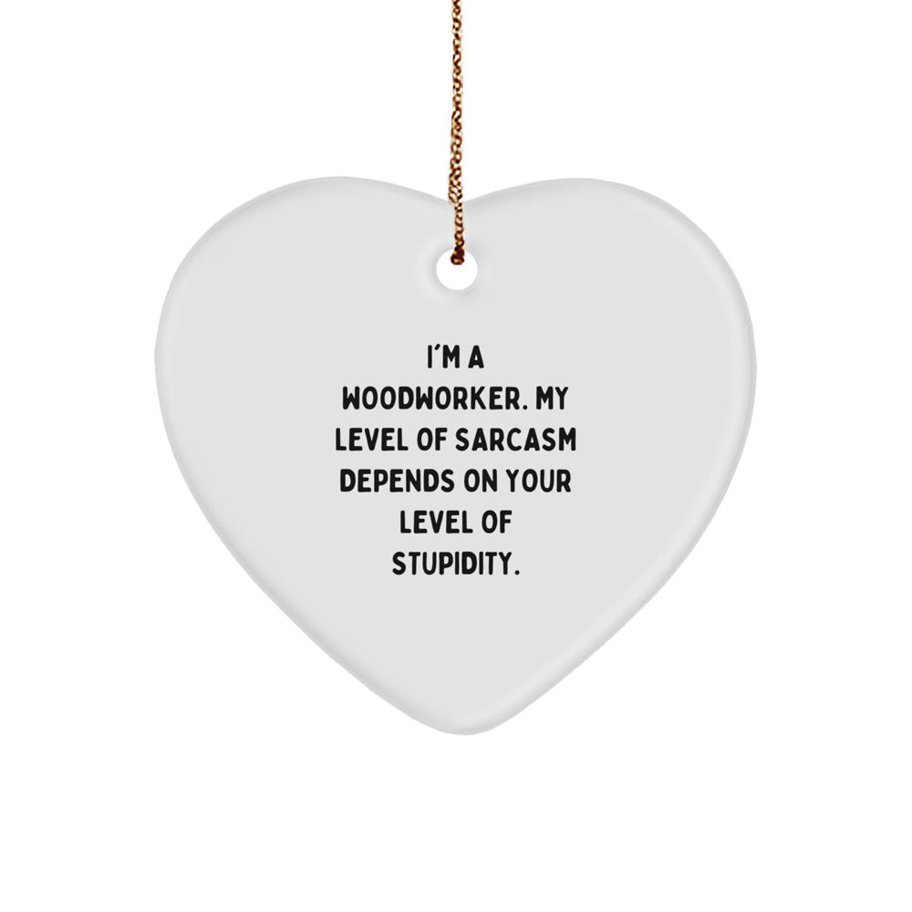 Funny Woodworker Gifts from Men to Friends, Unique Christmas Unique Gifts for Woodworker Men, 'I'm A Woodworker. My Level Of Sarcasm Depends On Your Level Of Stupidity.' Heart Ornament - Image 1