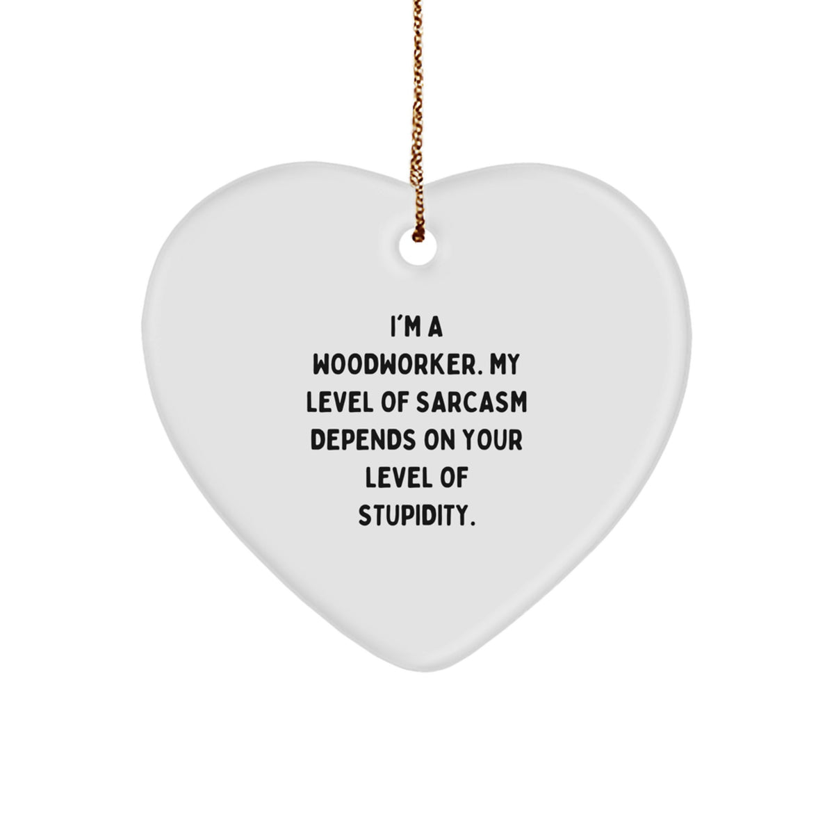 Funny Woodworker Gifts from Men to Friends, Unique Christmas Unique Gifts for Woodworker Men, 'I'm A Woodworker. My Level Of Sarcasm Depends On Your Level Of Stupidity.' Heart Ornament - Image 1