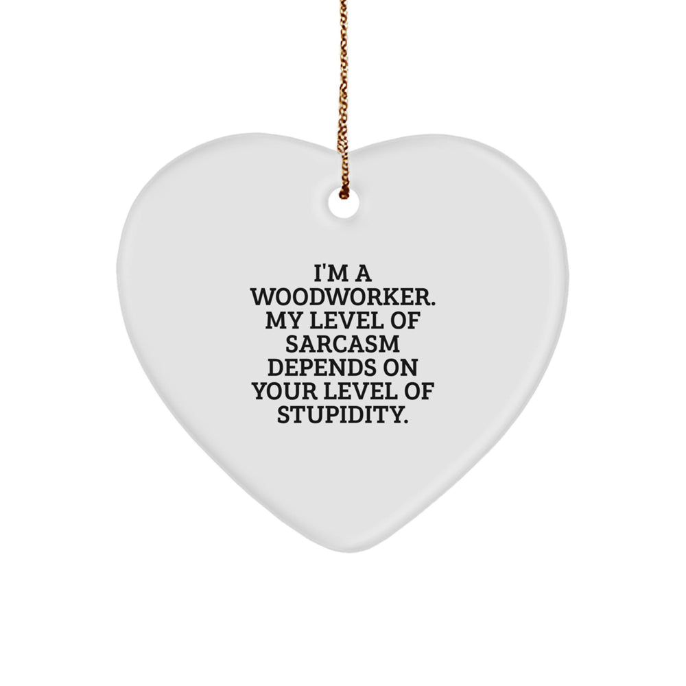 Funny Woodworker Gifts for Christmas - Heart Ornament with 'I'm A Woodworker. My Level Of Sarcasm Depends On Your Level Of Stupidity' Quote, Gifts from Friends to Family - Image 1