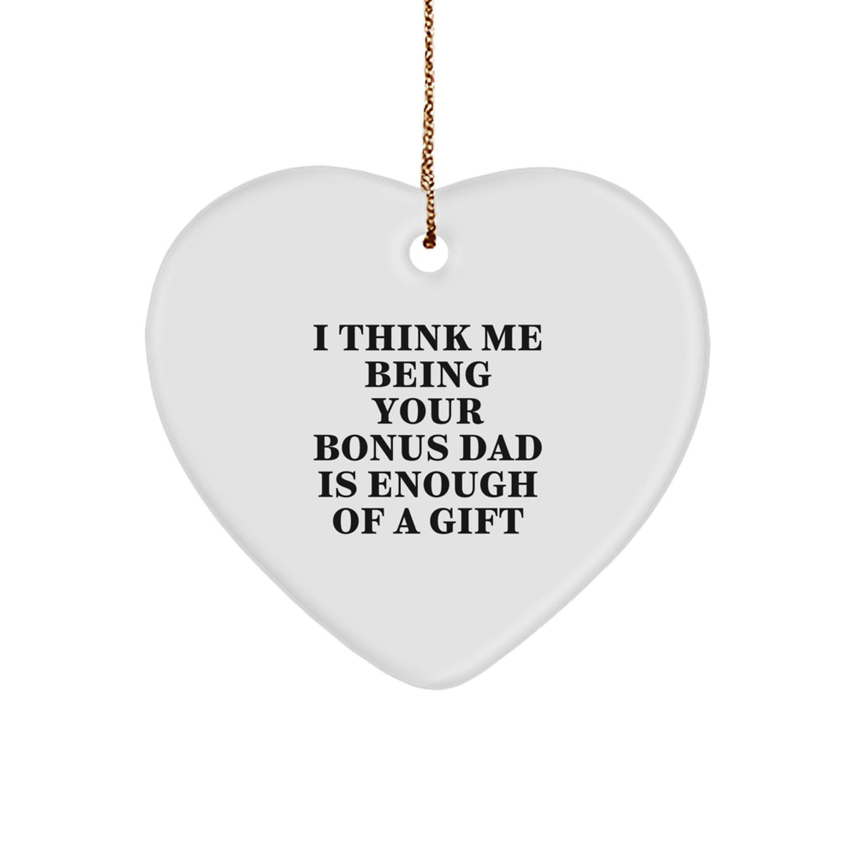 Funny Bonus Dad Gifts, 'I Think Me Being Your Bonus Dad Is Enough Of A Gift' Heart Ornament for Christmas, Gifts from Men to Bonus Dad - Image 1