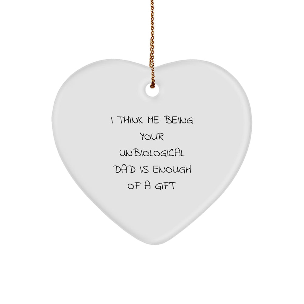 Funny Unbiological Dad Gifts from Family to Heart Ornament for Christmas - 'I Think Me Being Your Unbiological Dad Is Enough Of A Gift' - Image 1