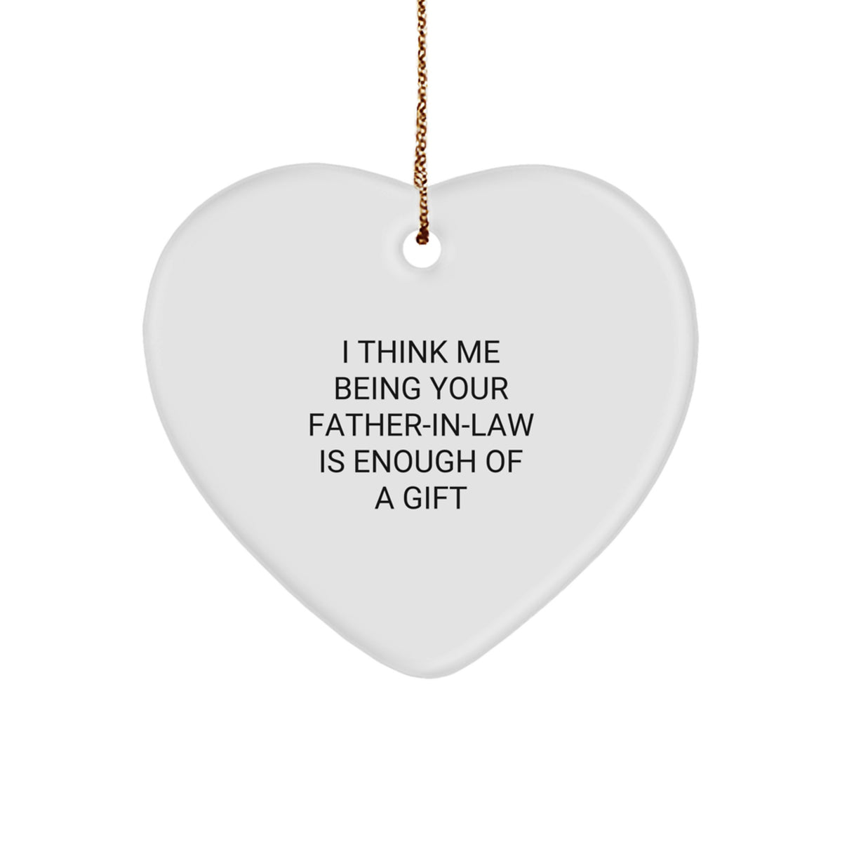Funny Father-in-law Gifts from Men, Heart Ornament for Father-in-law, 'I Think Me Being Your Father-in-law Is Enough Of A Gift' Christmas Unique - Image 1
