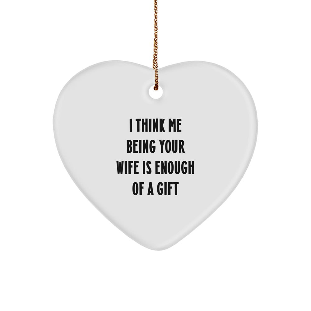 Funny Heart Ornament Gifts from Husband to Wife, I Think Me Being Your Wife Is Enough Of A Gift, Christmas Unique Gifts for Wife - Image 1