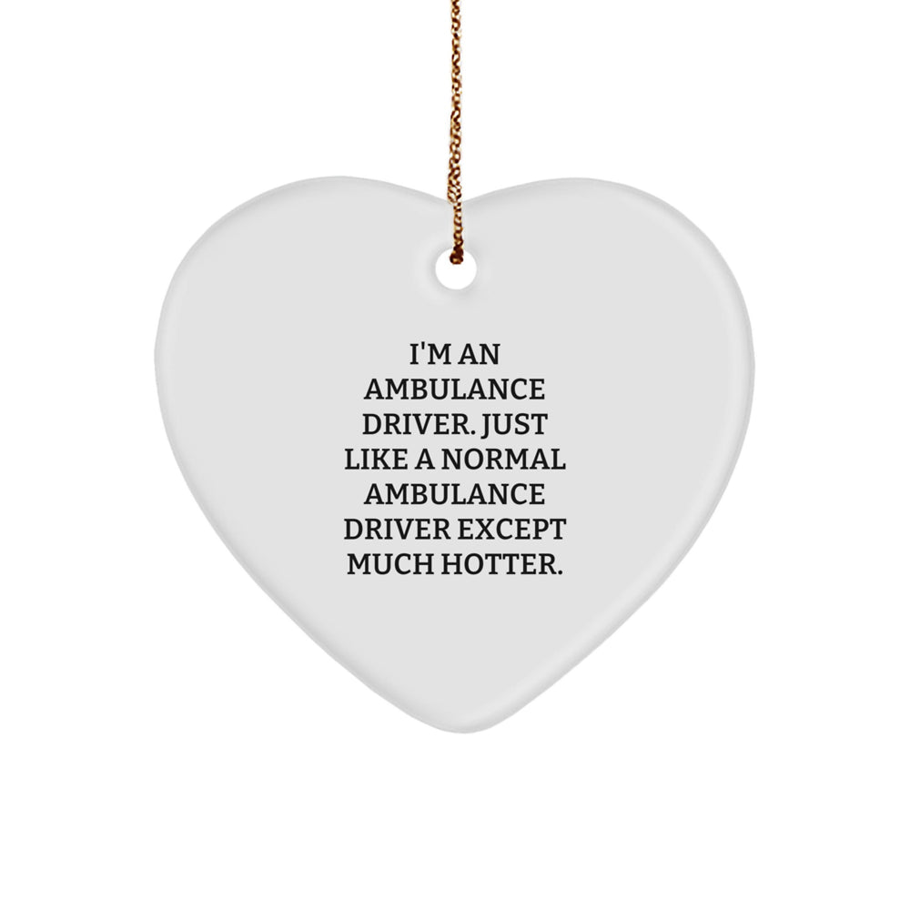 Ambulance Driver Gifts from Men - I'm An Ambulance Driver. Just Like A Normal Ambulance Driver Except Much Hotter. Heart Ornament for Christmas Unique Gifts for Ambulance Driver - Image 1