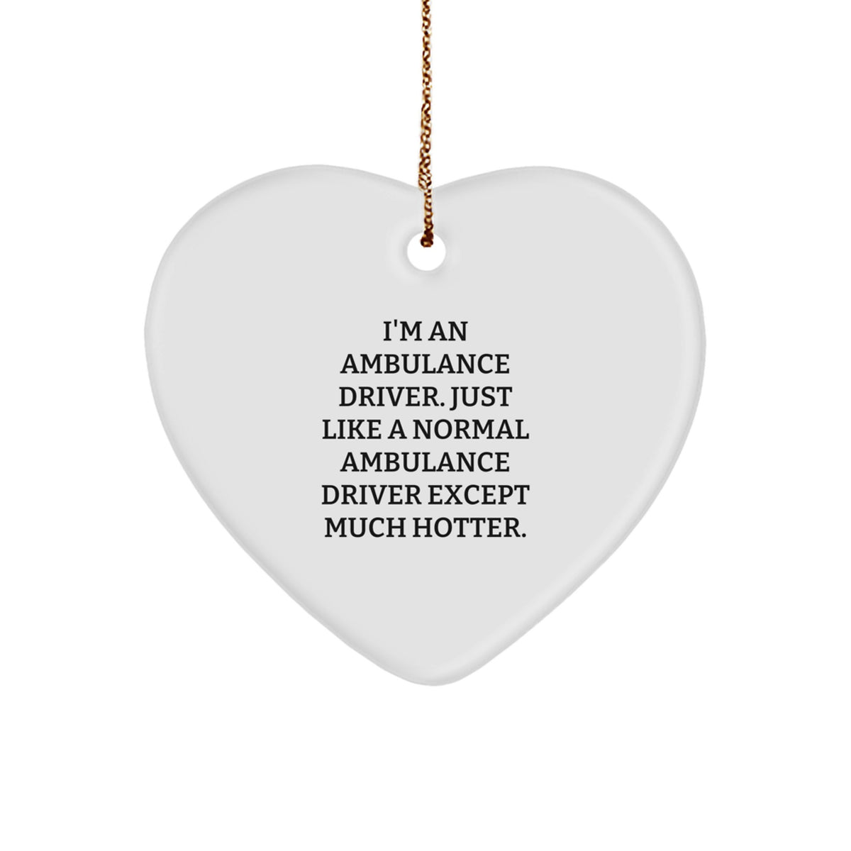 Ambulance Driver Gifts from Men - I'm An Ambulance Driver. Just Like A Normal Ambulance Driver Except Much Hotter. Heart Ornament for Christmas Unique Gifts for Ambulance Driver - Image 1