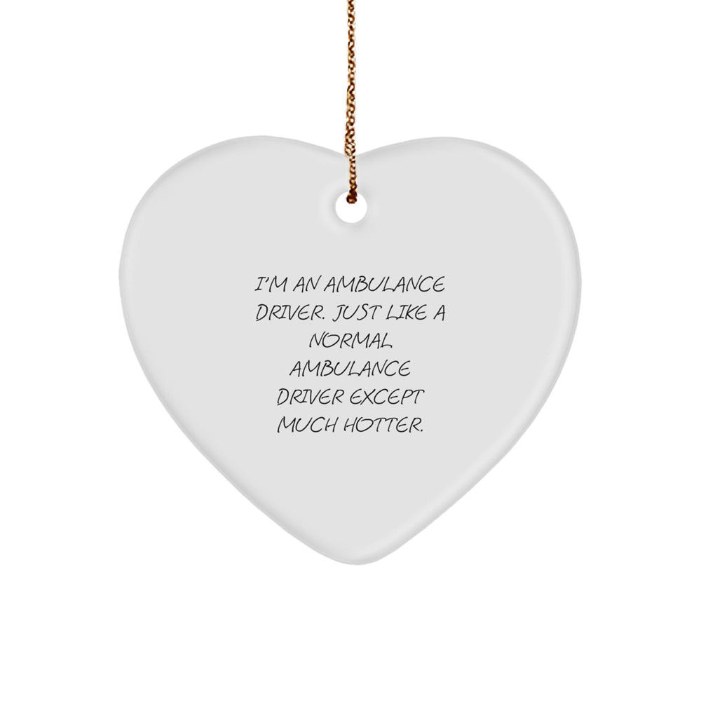 Ambulance Driver Gifts, Funny Heart Ornament for Men, Women, or Friends, 'I'm An Ambulance Driver. Just Like A Normal Ambulance Driver Except Much Hotter.' Christmas Unique Gifts from Family - Image 1