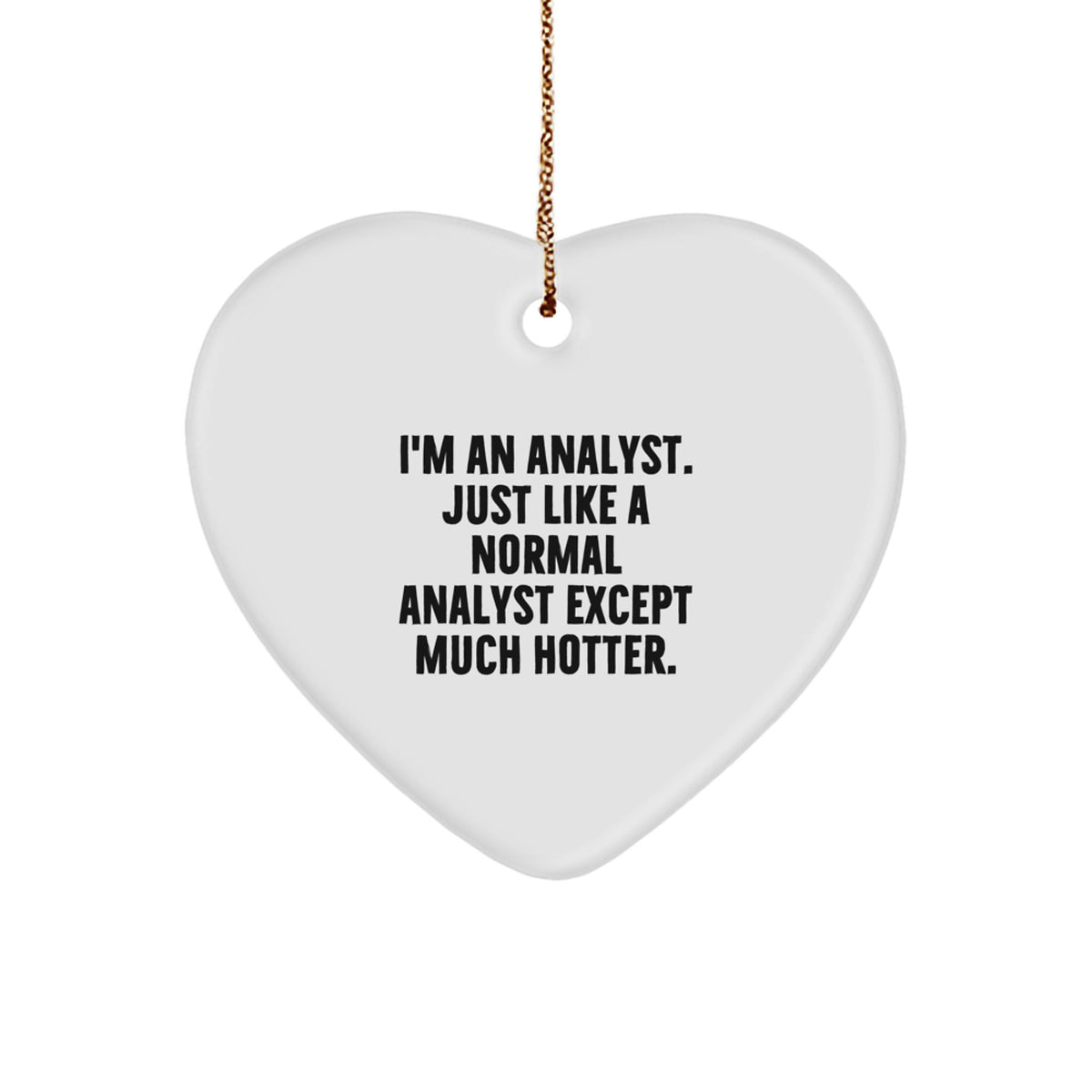 Funny Analyst Heart Ornament Gifts from Friends to Coworkers, 'I'm An Analyst. Just Like A Normal Analyst Except Much Hotter.' for Christmas - Image 1