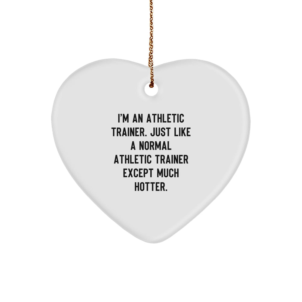 Funny Athletic Trainer Gifts from Men to Friends - Heart Ornament with Quote 'I'm An Athletic Trainer. Just Like A Normal Athletic Trainer Except Much Hotter.' for Christmas - Image 1