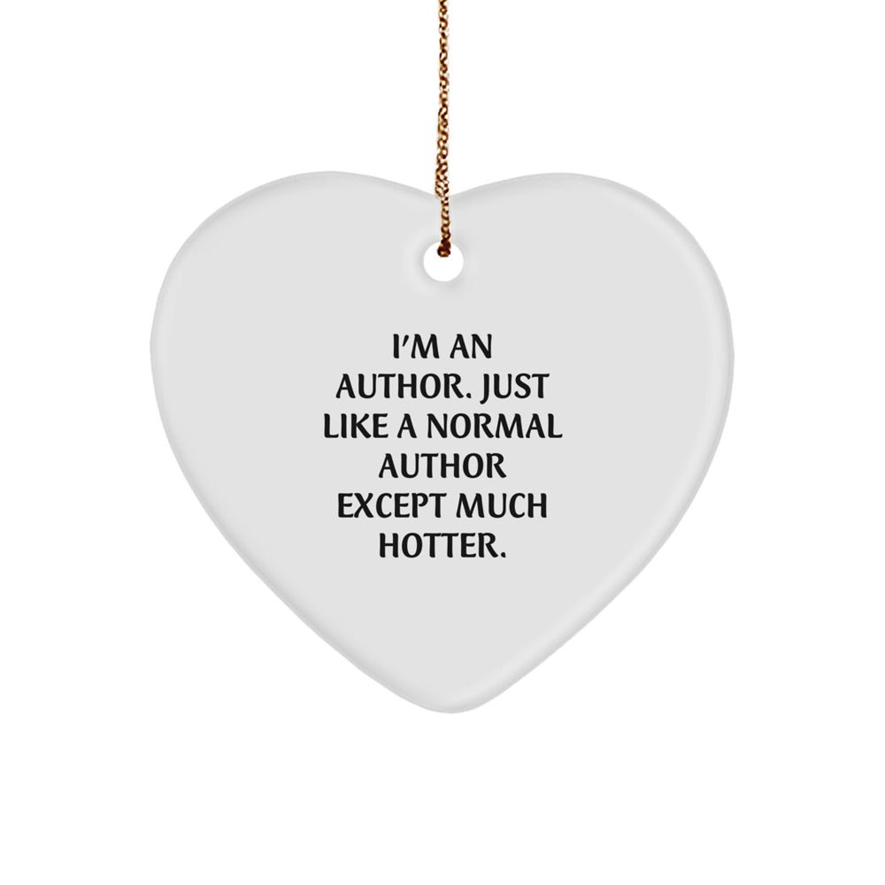Author Gifts from Men for Funny Heart Ornament, 'I'm An Author. Just Like A Normal Author Except Much Hotter.' for Christmas - Image 1