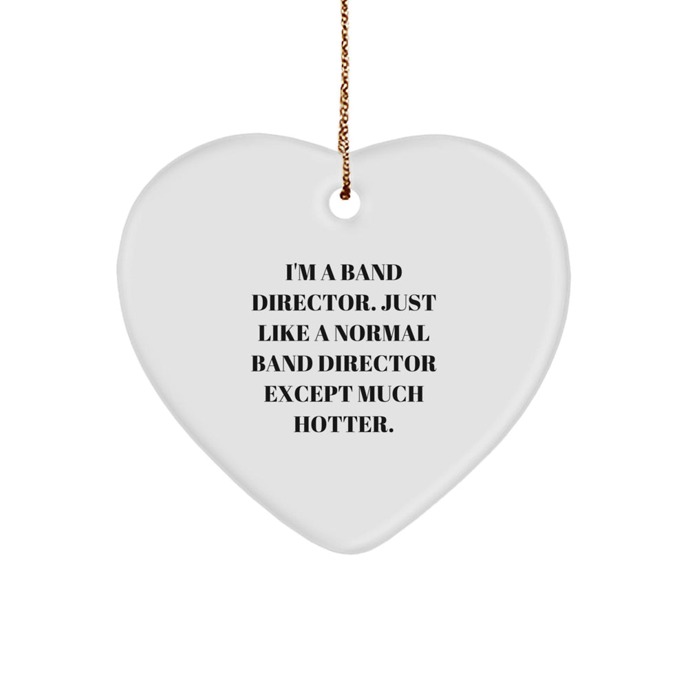 Band Director Gifts from Friends - Funny Heart Ornament for Christmas, I'm A Band Director. Just Like A Normal Band Director Except Much Hotter., Unique Gifts for Him or Her, Family or Coworkers - Image 1
