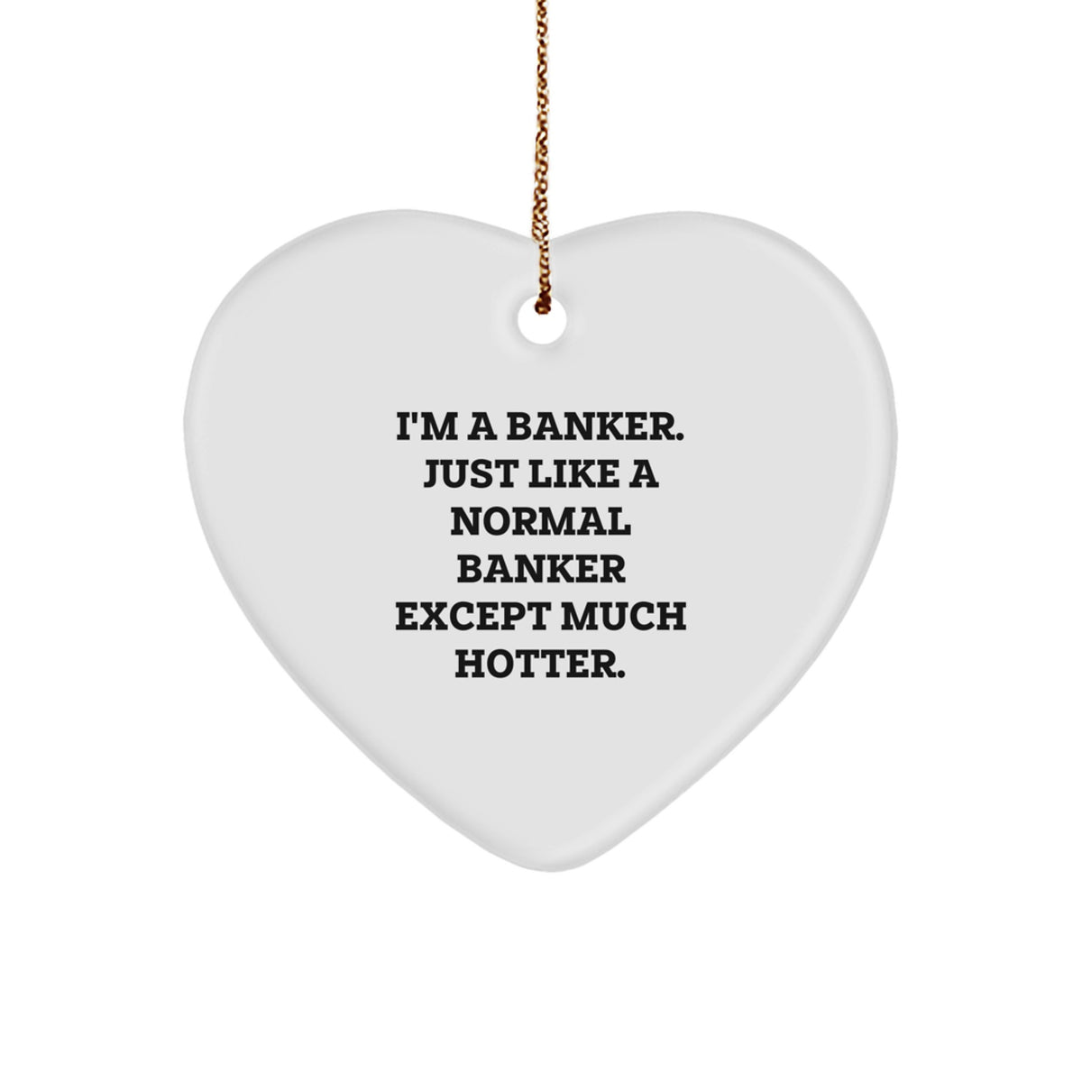 Funny Banker Gifts - I'm A Banker. Just Like A Normal Banker Except Much Hotter. Heart Ornament, Gifts from Men, for Banker Friends, Christmas Unique Presents - Image 1