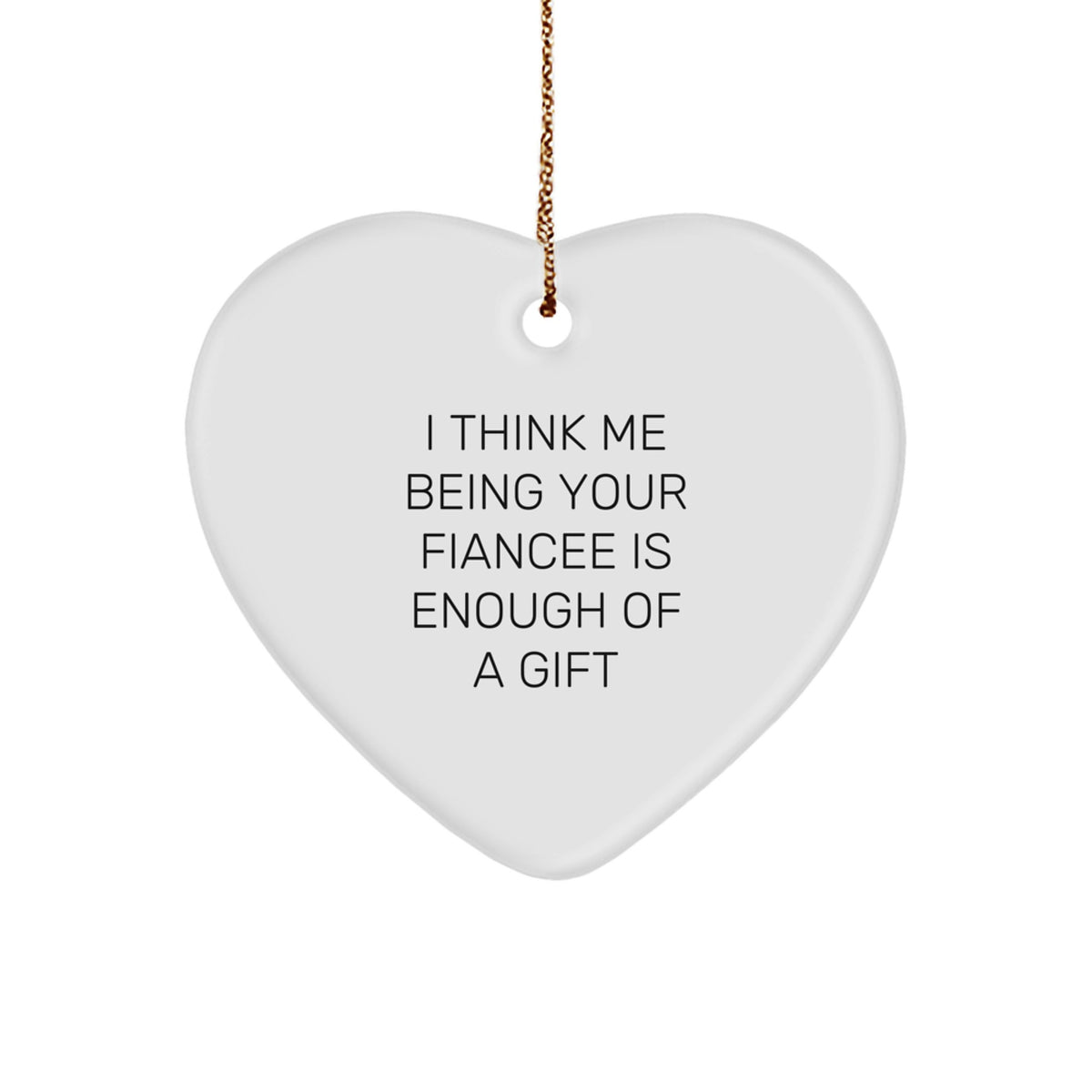 Funny Fiancee Gifts, Heart Ornament with 'I Think Me Being Your Fiancee Is Enough Of A Gift' Quote, Christmas Unique Gifts from Friends to Fiancee - Image 1