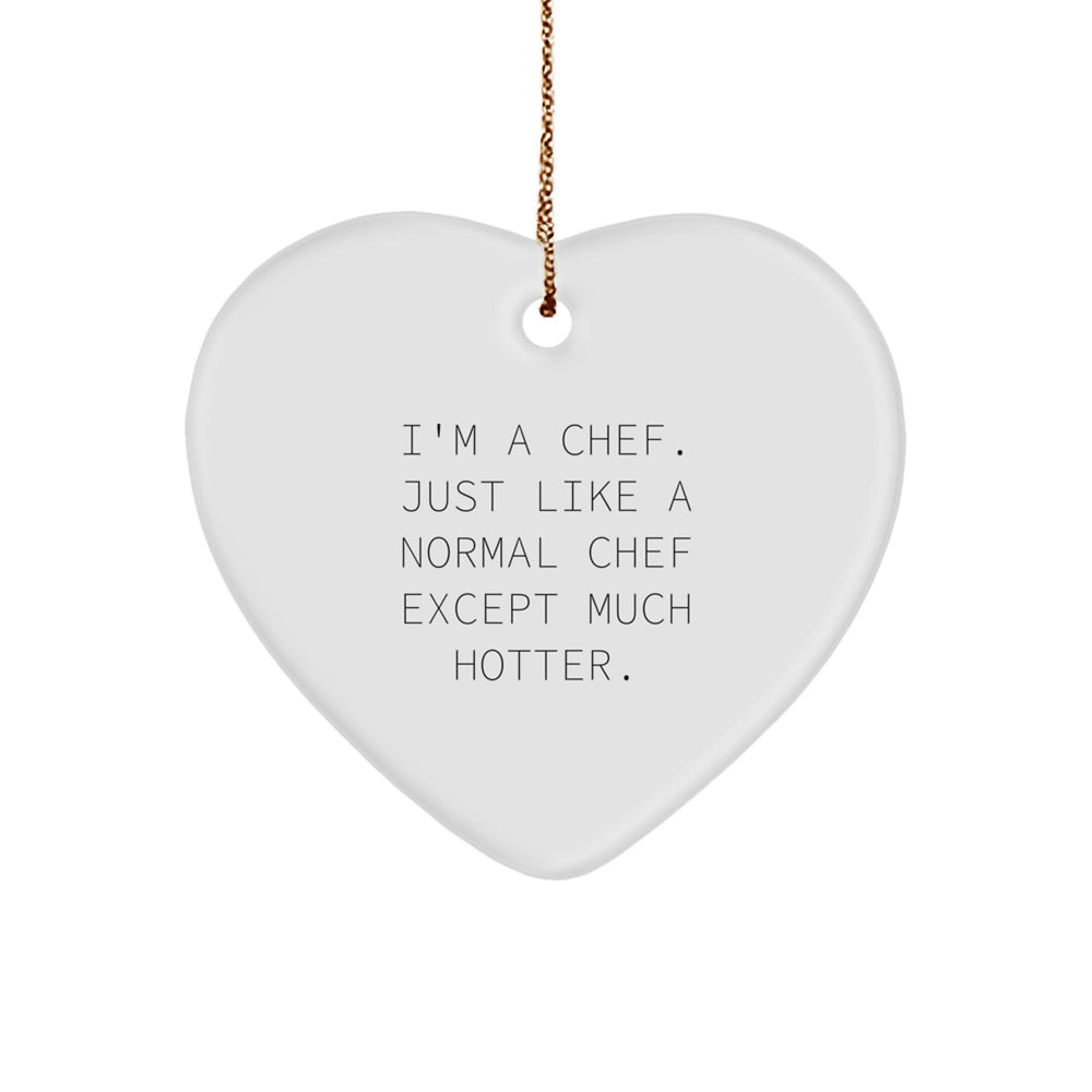 Funny Chef Gifts, 'I'm A Chef. Just Like A Normal Chef Except Much Hotter.' Heart Ornament for Men, Women, Friends, Family, Christmas Unique Presents - Image 1
